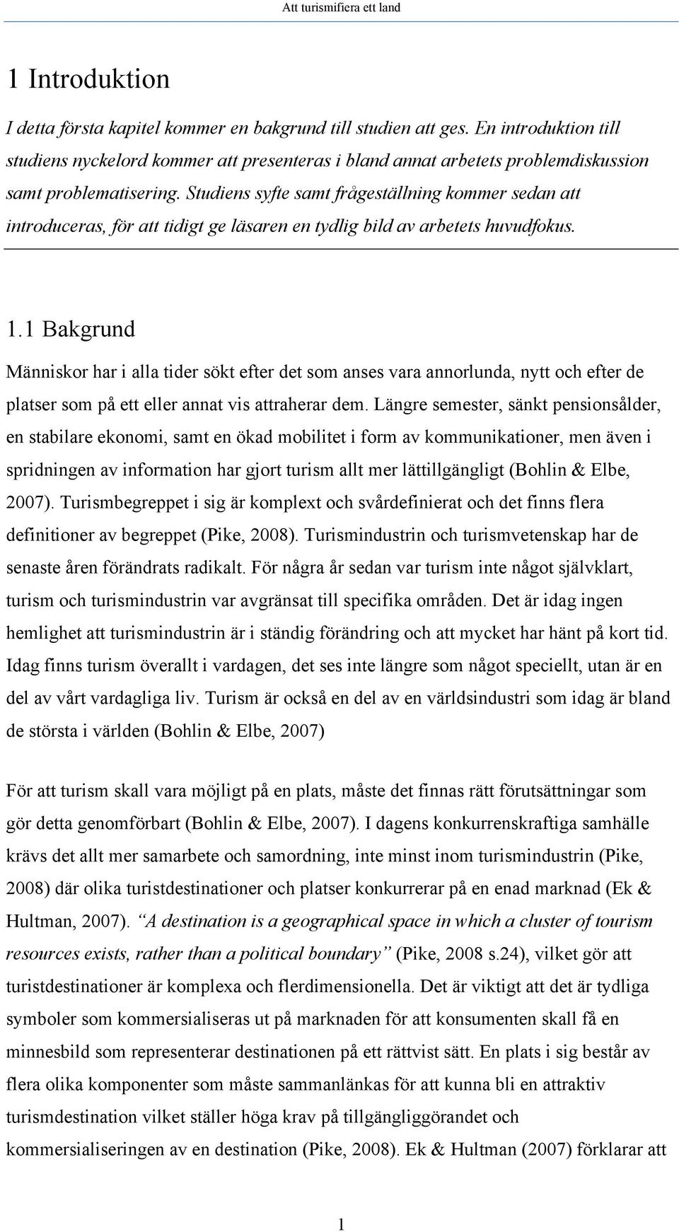 Studiens syfte samt frågeställning kommer sedan att introduceras, för att tidigt ge läsaren en tydlig bild av arbetets huvudfokus. 1.