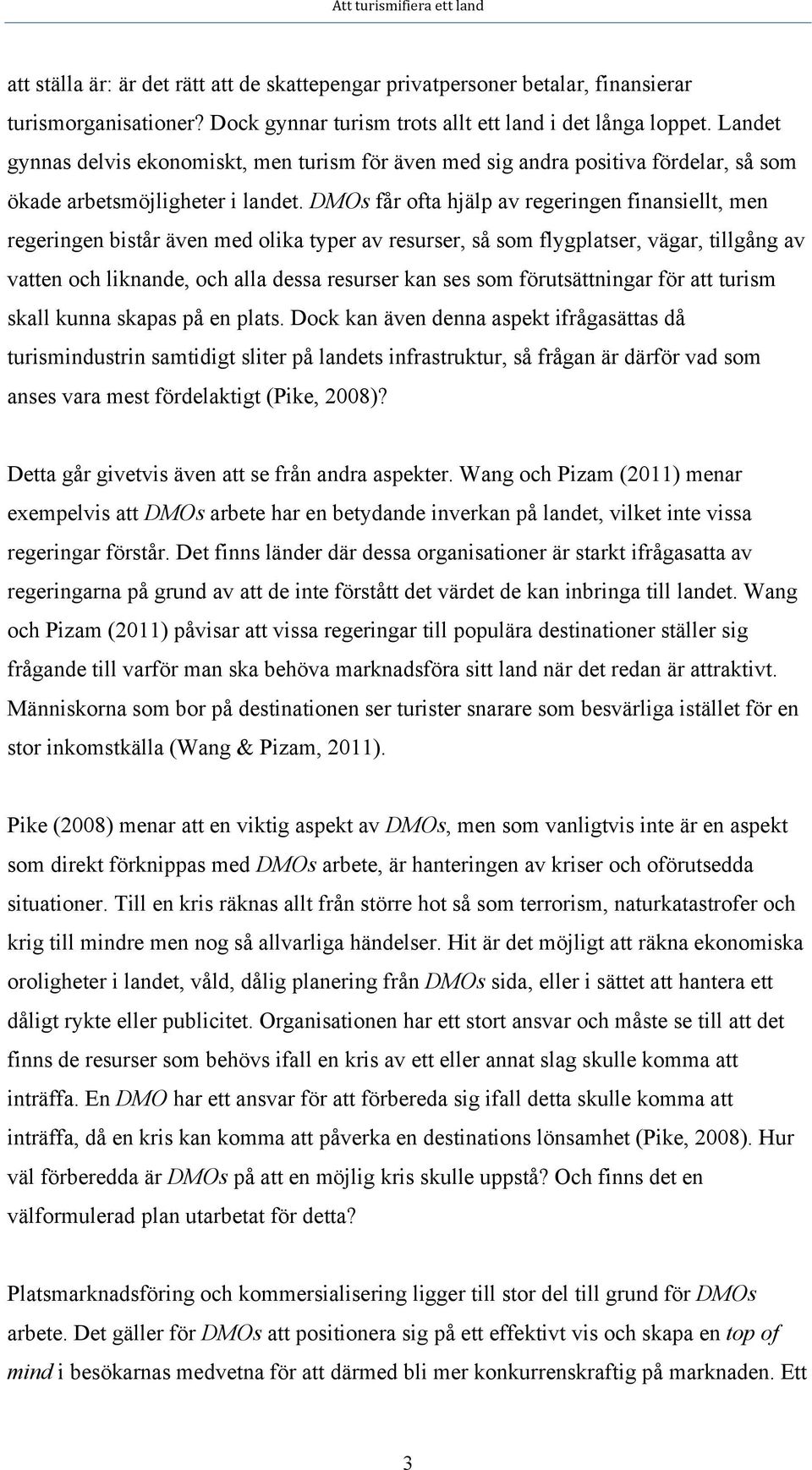 DMOs får ofta hjälp av regeringen finansiellt, men regeringen bistår även med olika typer av resurser, så som flygplatser, vägar, tillgång av vatten och liknande, och alla dessa resurser kan ses som