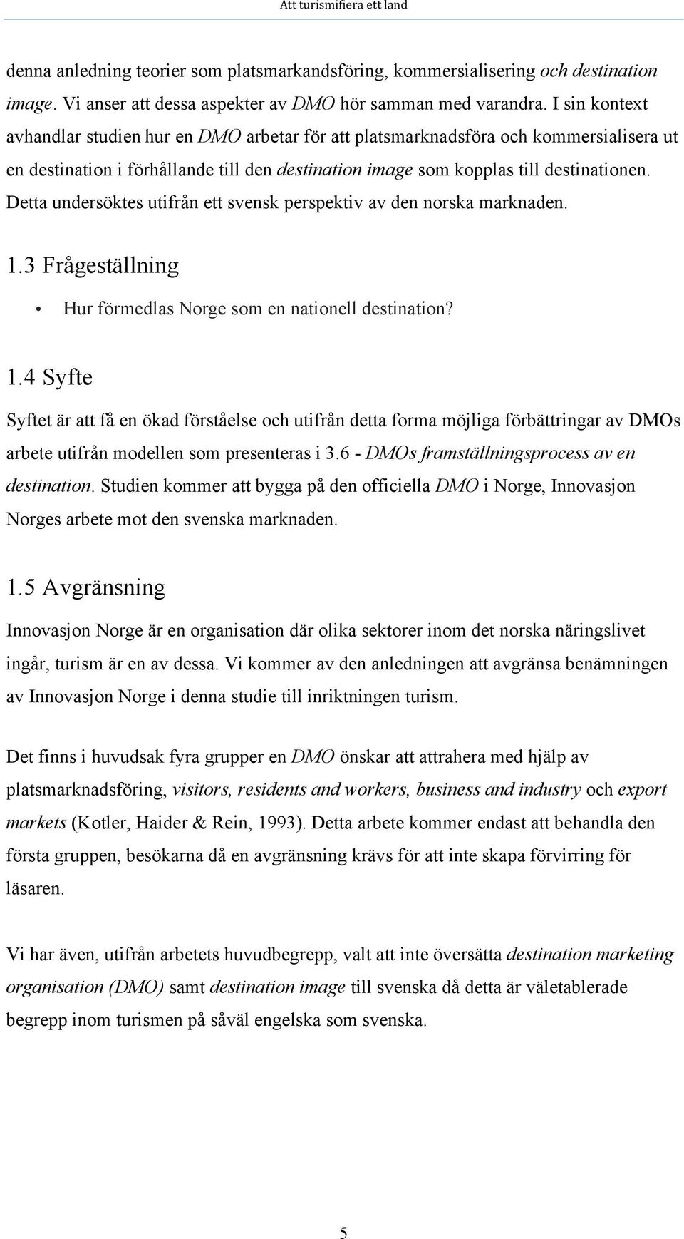 Detta undersöktes utifrån ett svensk perspektiv av den norska marknaden. 1.