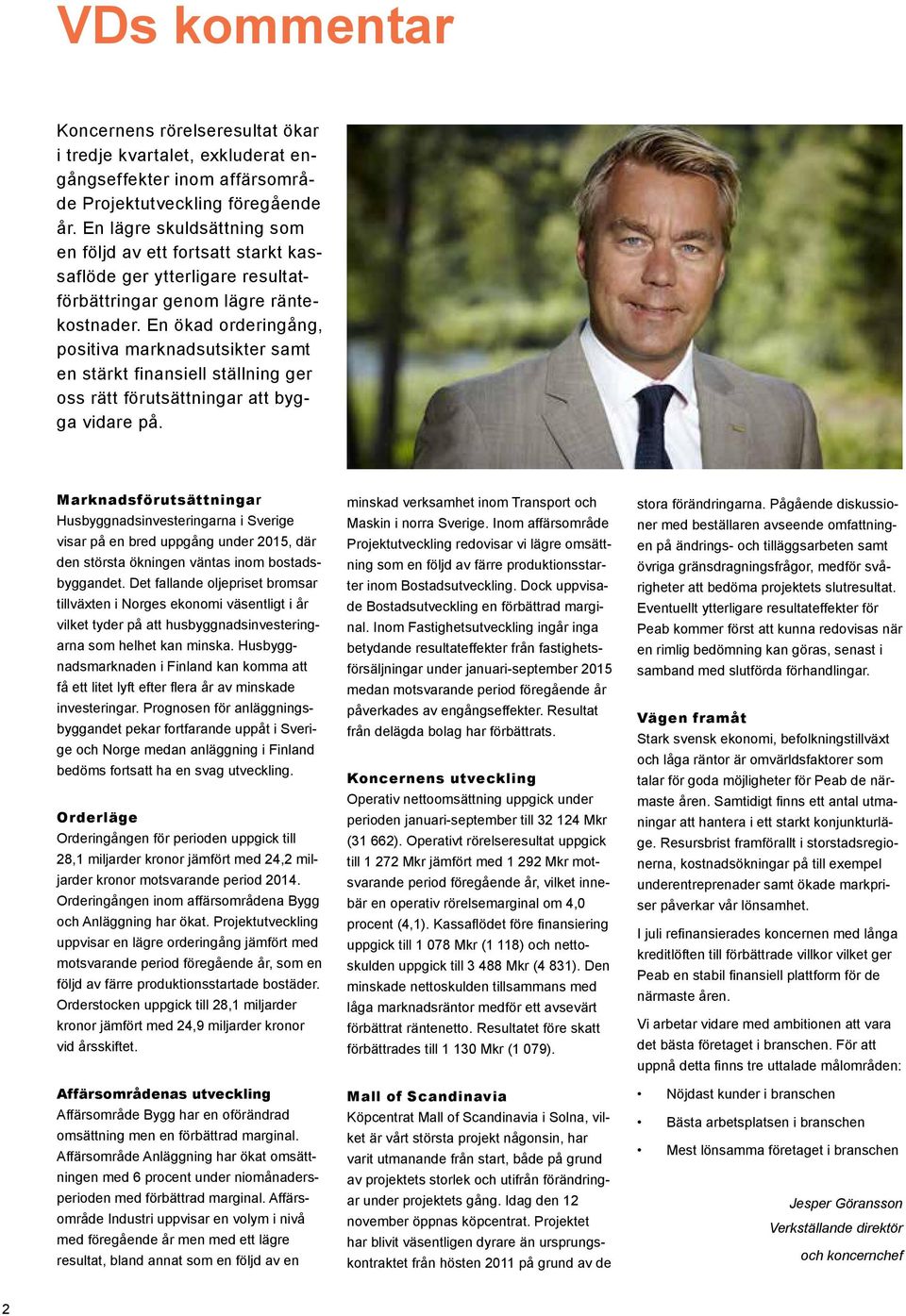 En ökad orderingång, positiva marknadsutsikter samt en stärkt finansiell ställning ger oss rätt förutsättningar att bygga vidare på.