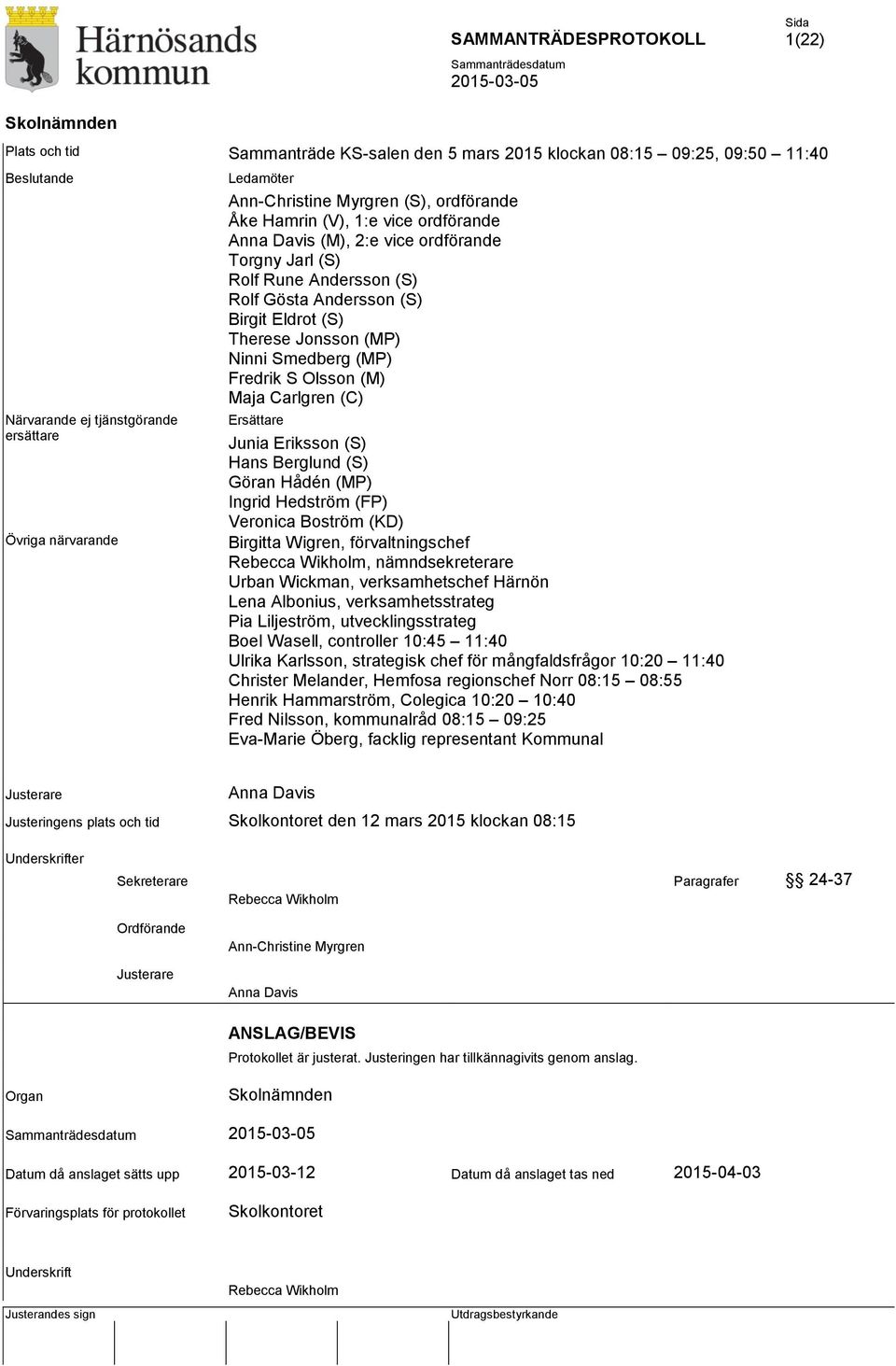 Smedberg (MP) Fredrik S Olsson (M) Maja Carlgren (C) Ersättare Junia Eriksson (S) Hans Berglund (S) Göran Hådén (MP) Ingrid Hedström (FP) Veronica Boström (KD) Birgitta Wigren, förvaltningschef