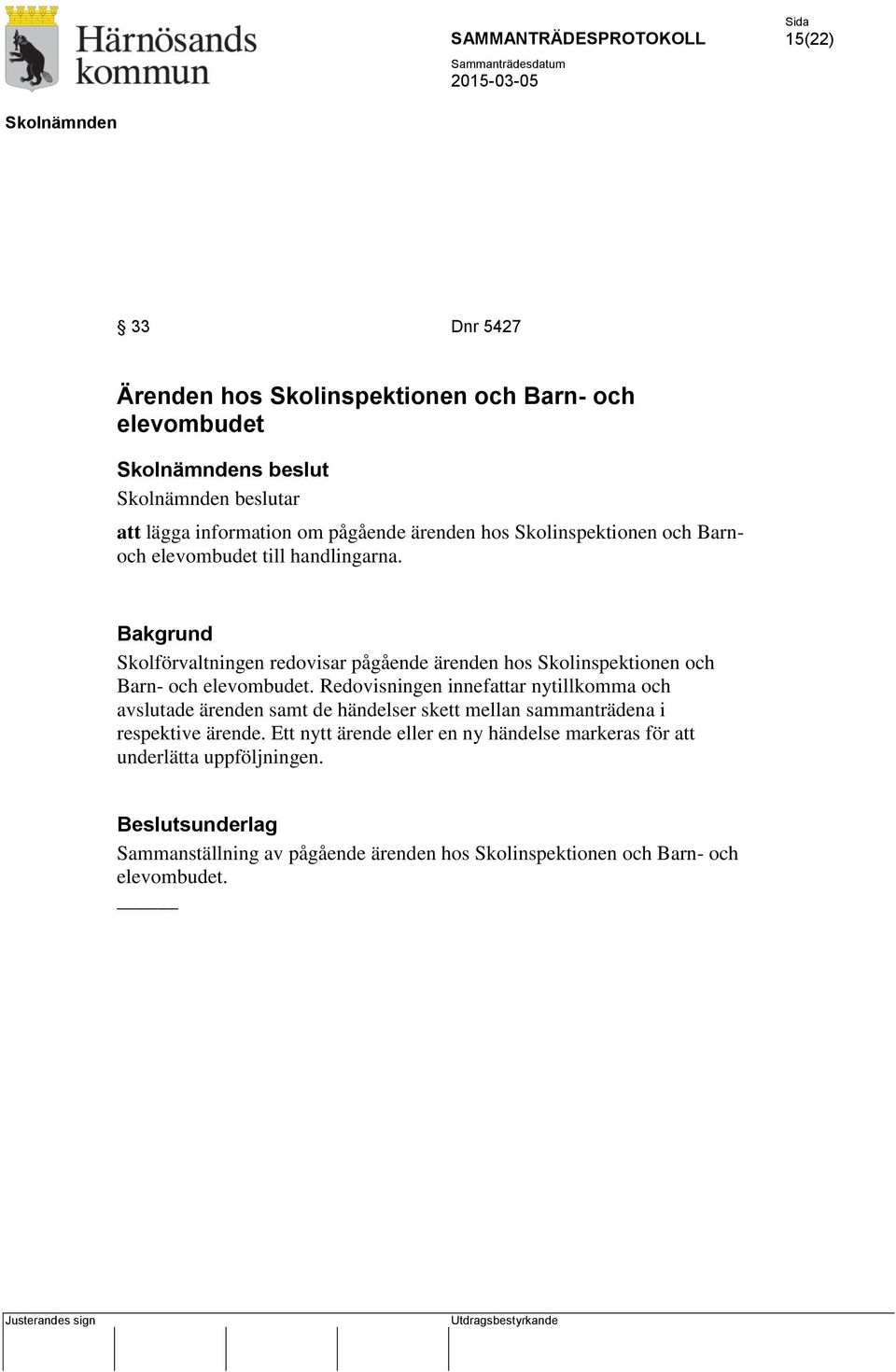 Bakgrund Skolförvaltningen redovisar pågående ärenden hos Skolinspektionen och Barn- och elevombudet.