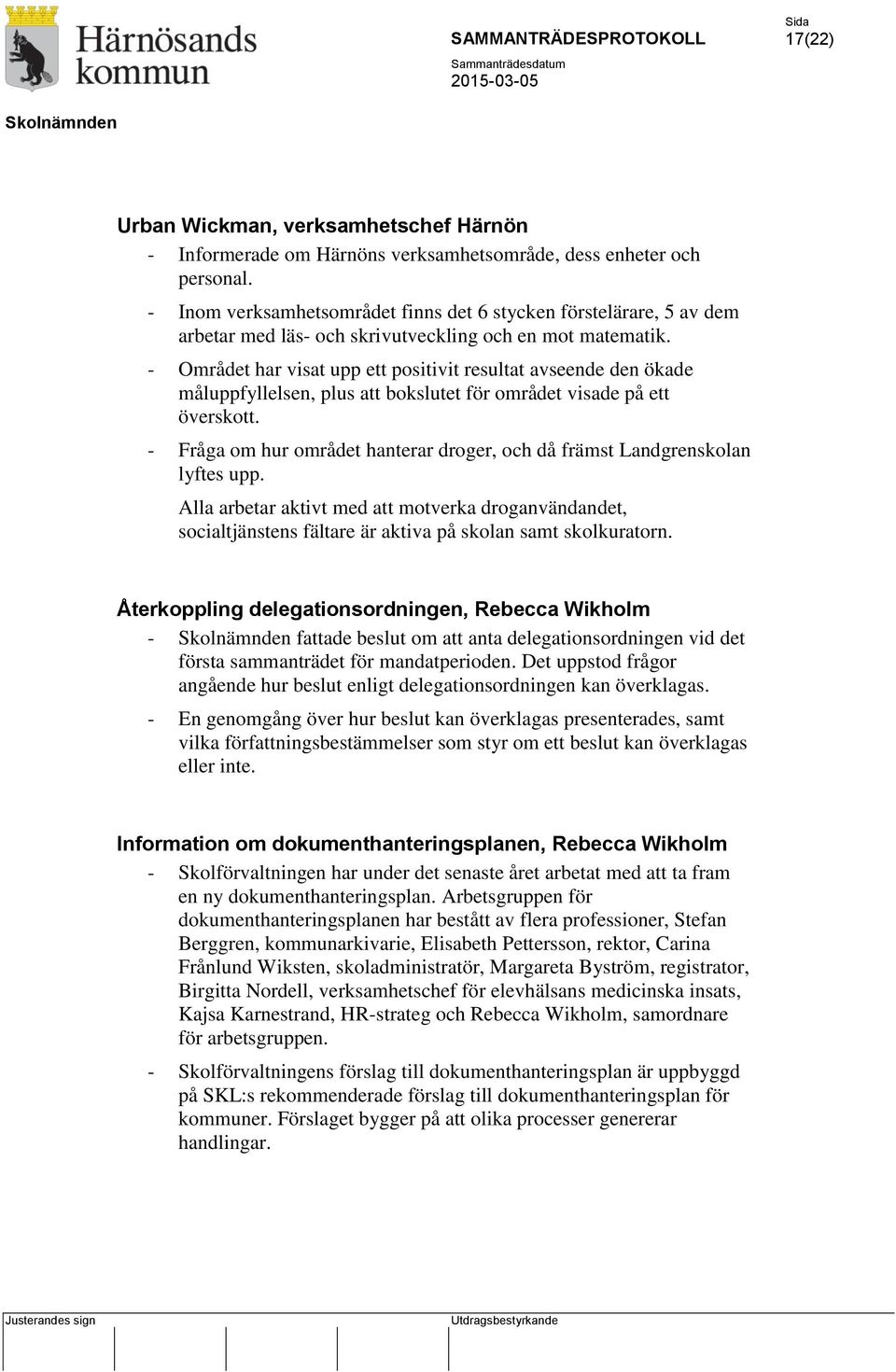 - Området har visat upp ett positivit resultat avseende den ökade måluppfyllelsen, plus att bokslutet för området visade på ett överskott.