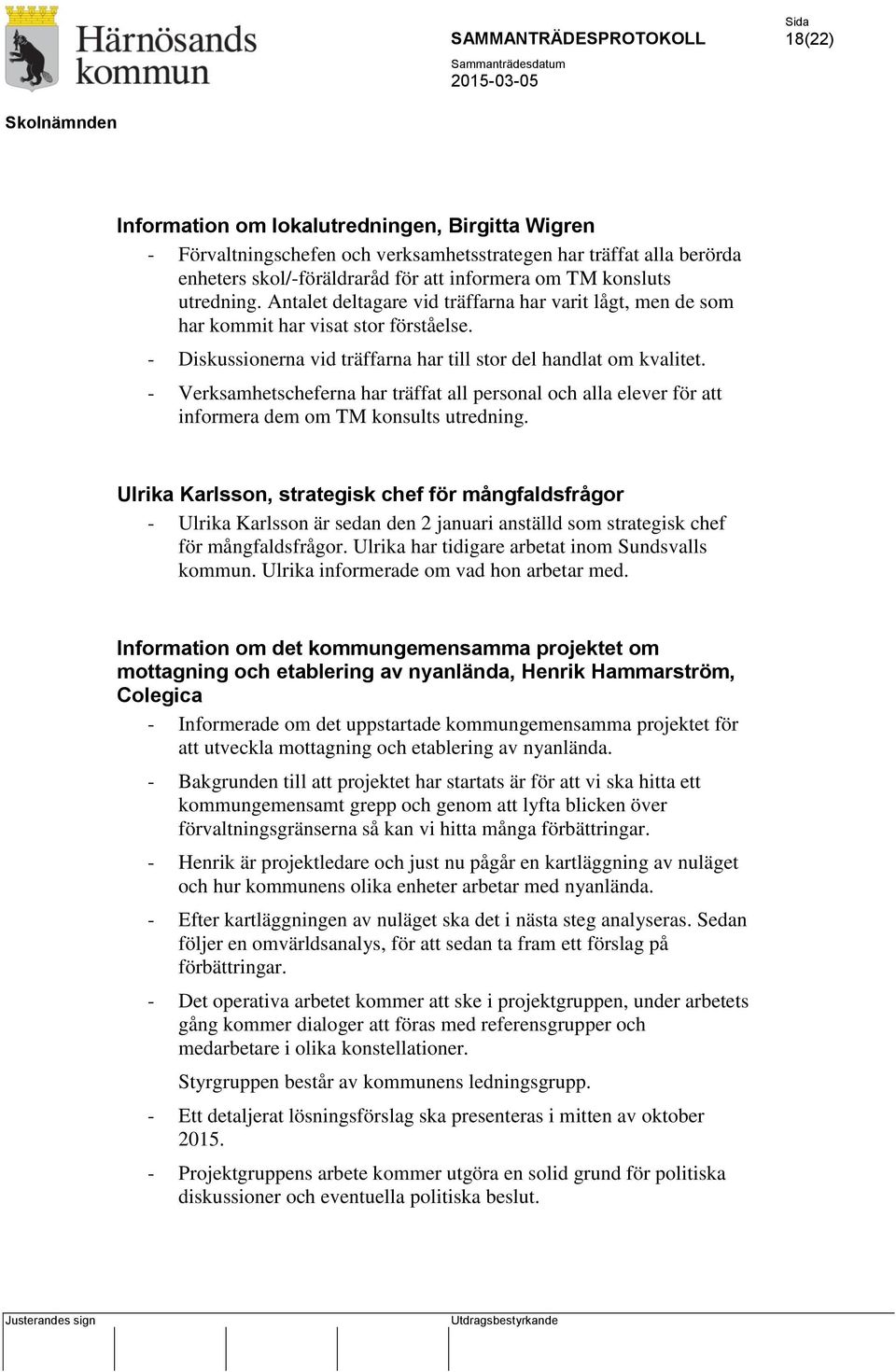 - Verksamhetscheferna har träffat all personal och alla elever för att informera dem om TM konsults utredning.