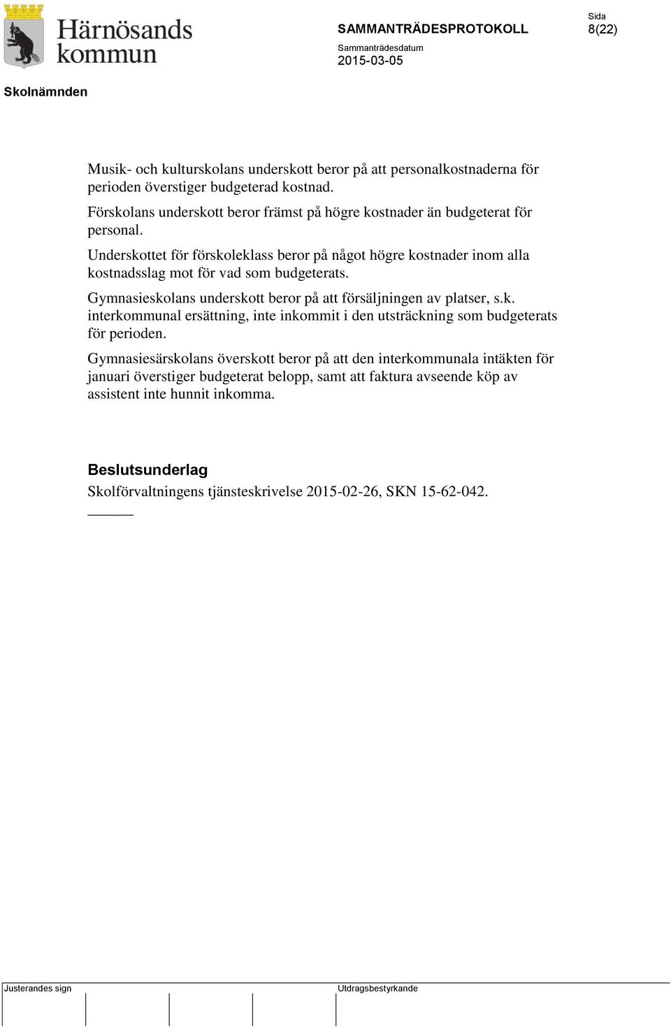 Underskottet för förskoleklass beror på något högre kostnader inom alla kostnadsslag mot för vad som budgeterats. Gymnasieskolans underskott beror på att försäljningen av platser, s.