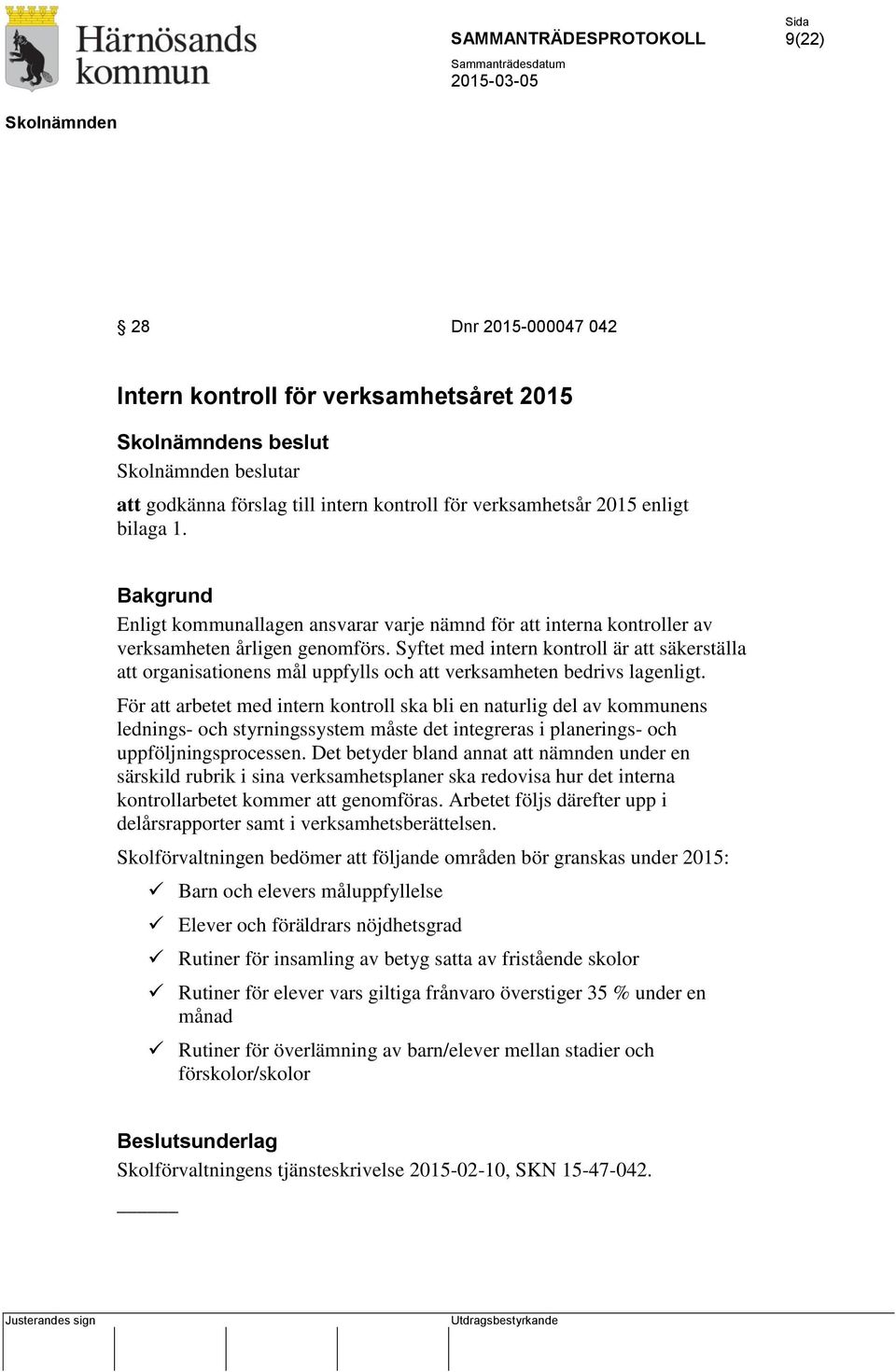 Syftet med intern kontroll är att säkerställa att organisationens mål uppfylls och att verksamheten bedrivs lagenligt.
