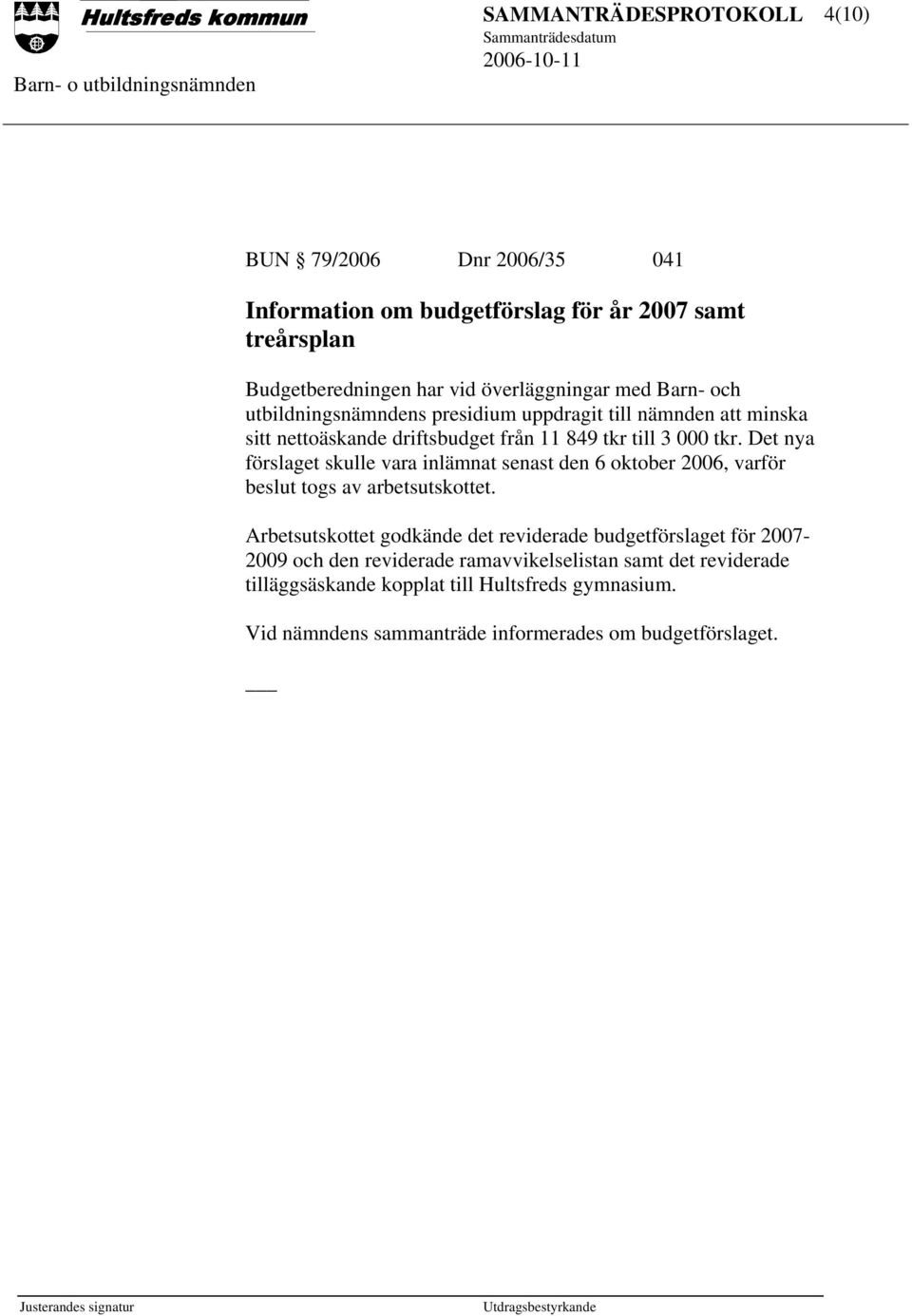 Det nya förslaget skulle vara inlämnat senast den 6 oktober 2006, varför beslut togs av arbetsutskottet.