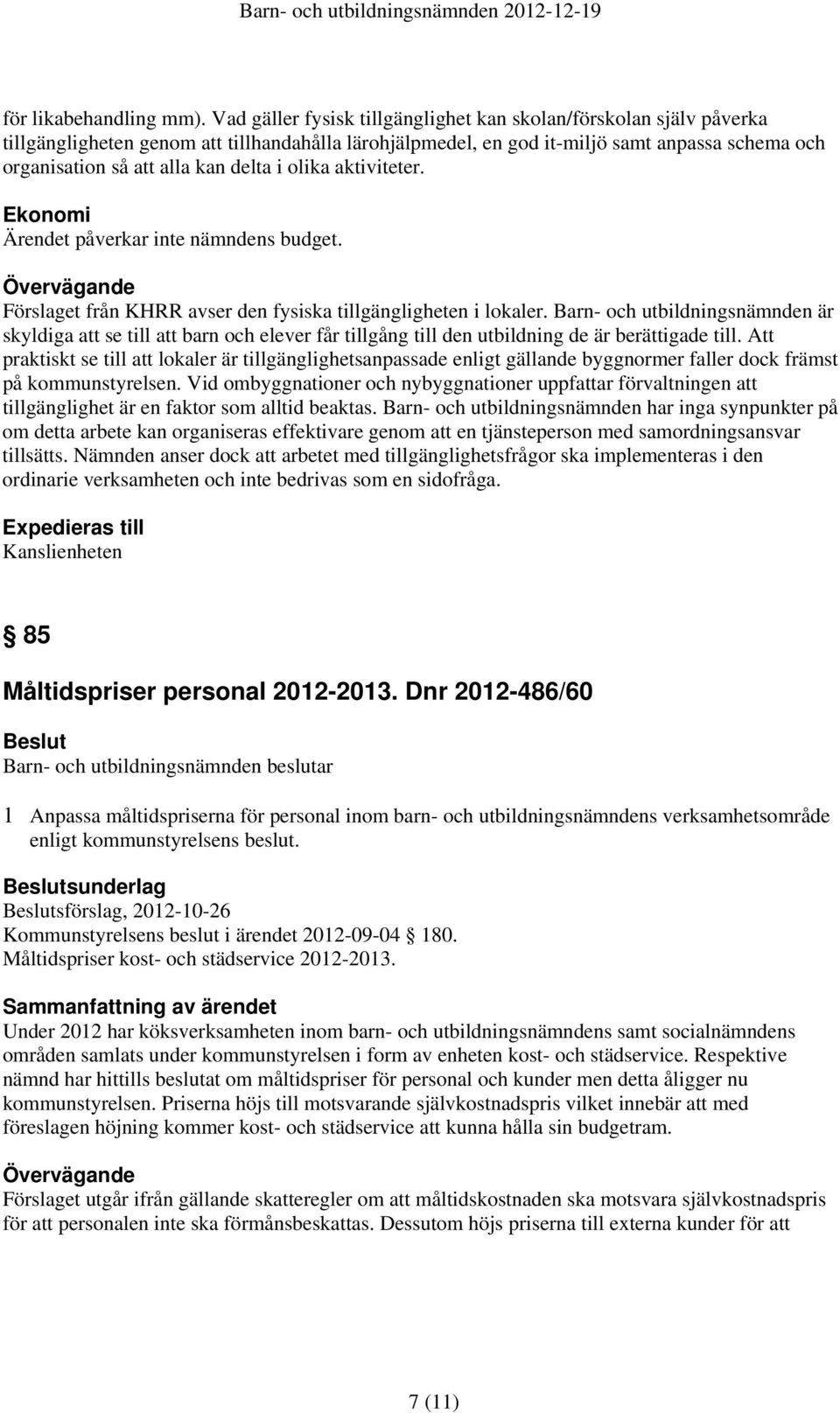 delta i olika aktiviteter. Ekonomi Ärendet påverkar inte nämndens budget. Övervägande Förslaget från KHRR avser den fysiska tillgängligheten i lokaler.