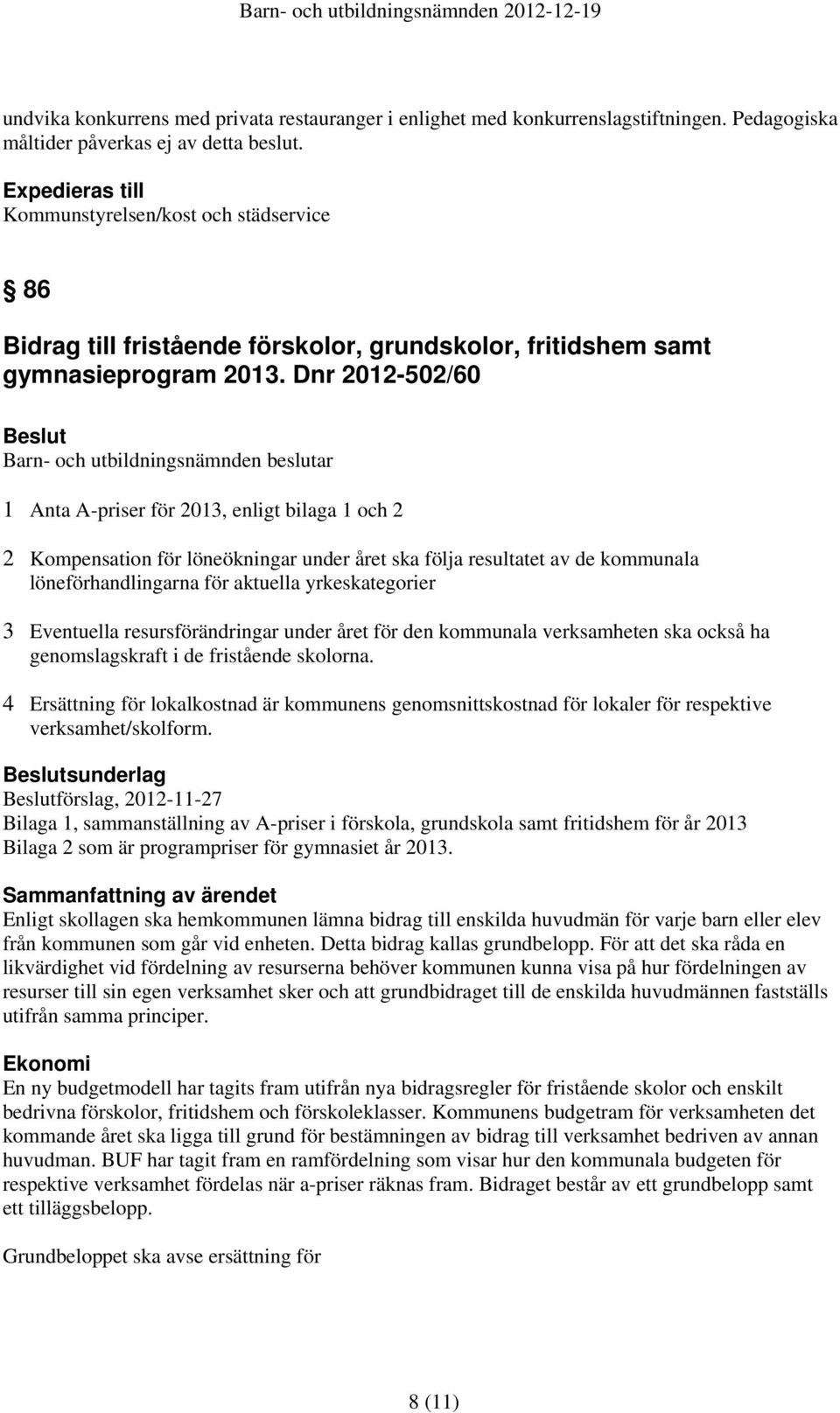 Dnr 2012-502/60 1 Anta A-priser för 2013, enligt bilaga 1 och 2 2 Kompensation för löneökningar under året ska följa resultatet av de kommunala löneförhandlingarna för aktuella yrkeskategorier 3