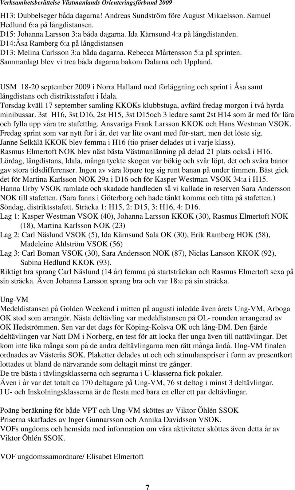 USM 18-20 september 2009 i Norra Halland med förläggning och sprint i Åsa samt långdistans och distriktsstafett i Idala.