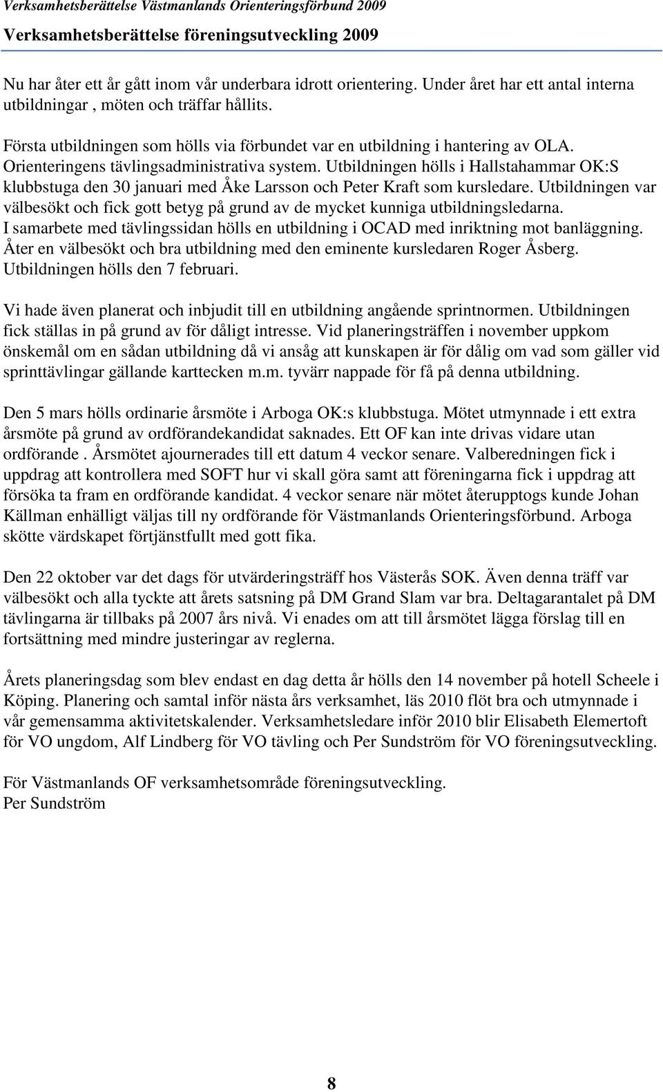 Utbildningen hölls i Hallstahammar OK:S klubbstuga den 30 januari med Åke Larsson och Peter Kraft som kursledare.