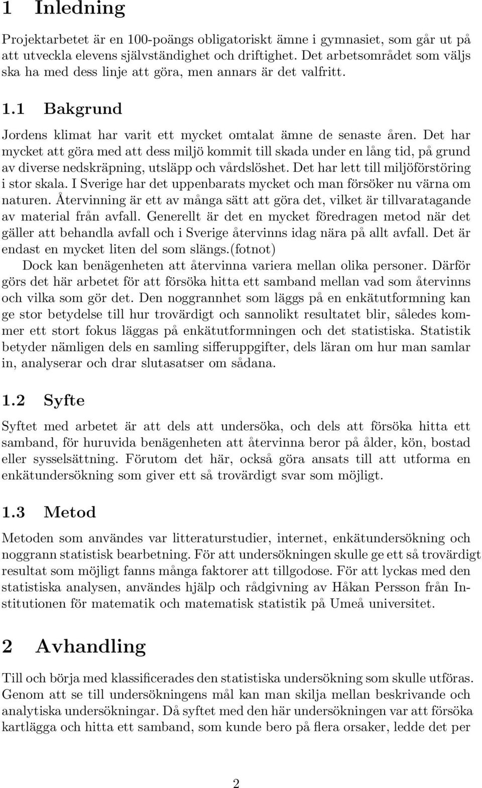 Det har mycket att göra med att dess miljö kommit till skada under en lång tid, på grund av diverse nedskräpning, utsläpp och vårdslöshet. Det har lett till miljöförstöring i stor skala.