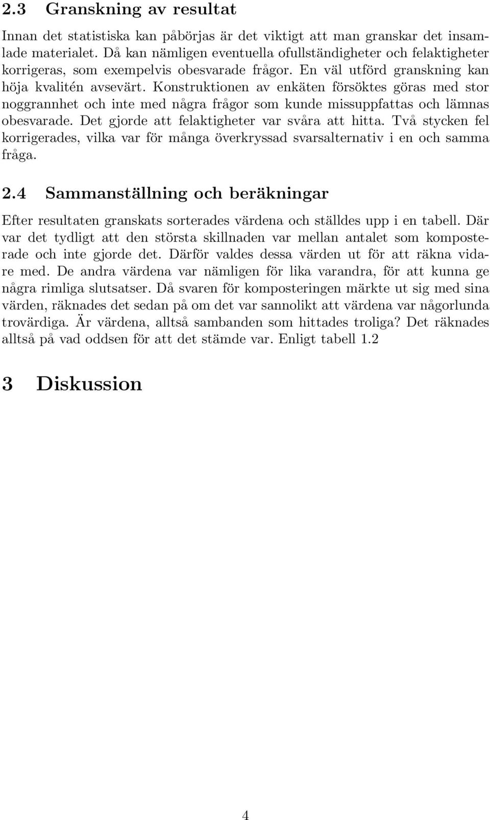Konstruktionen av enkäten försöktes göras med stor noggrannhet och inte med några frågor som kunde missuppfattas och lämnas obesvarade. Det gjorde att felaktigheter var svåra att hitta.
