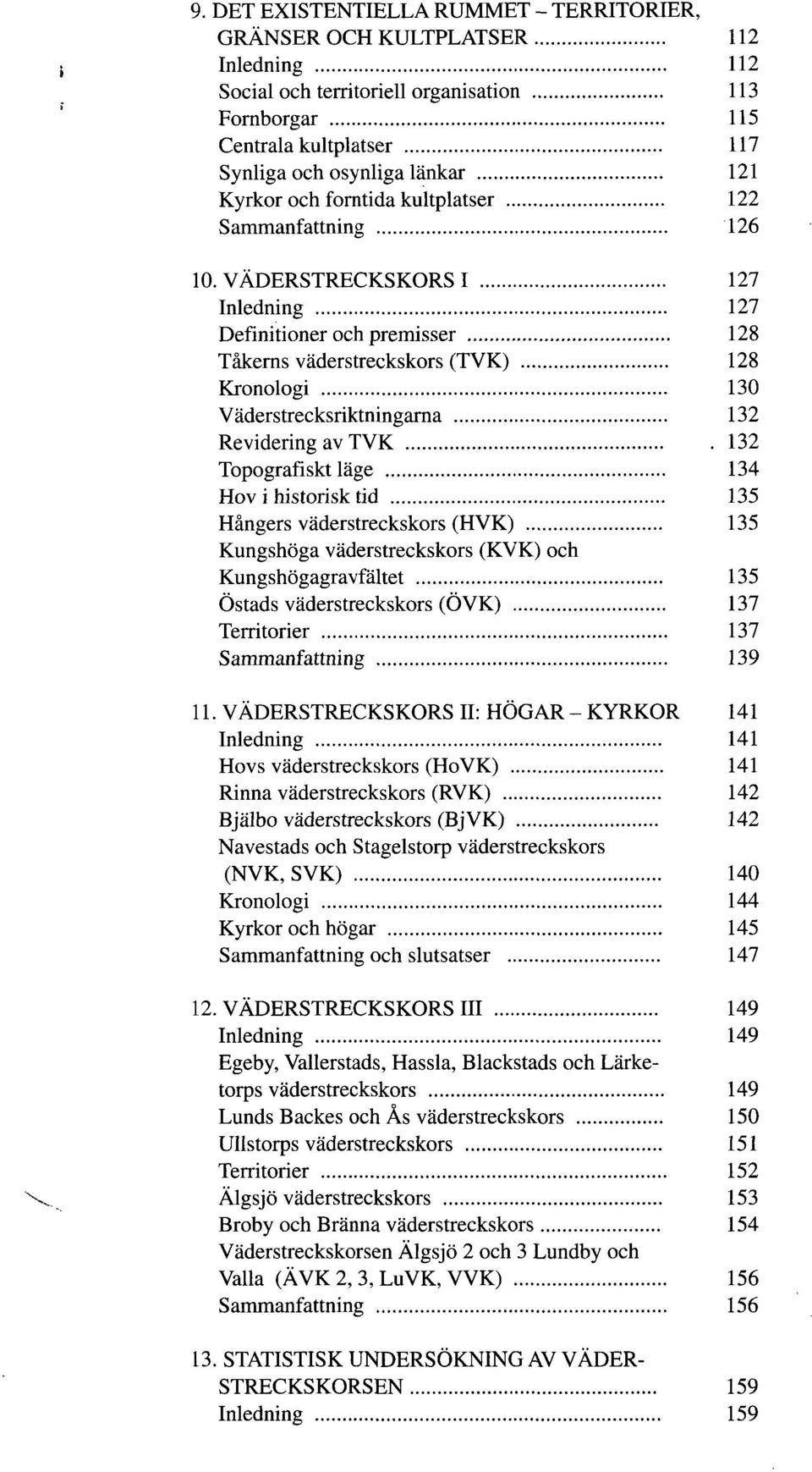 VÄDERSTRECKSKORS I 127 Inledning 127 Definitioner och premisser 128 Tåkerns väderstreckskors (TVK) 128 Kronologi 130 Väderstrecksriktningarna 132 Revidering av TVK 132 Topografiskt läge 134 Hov i