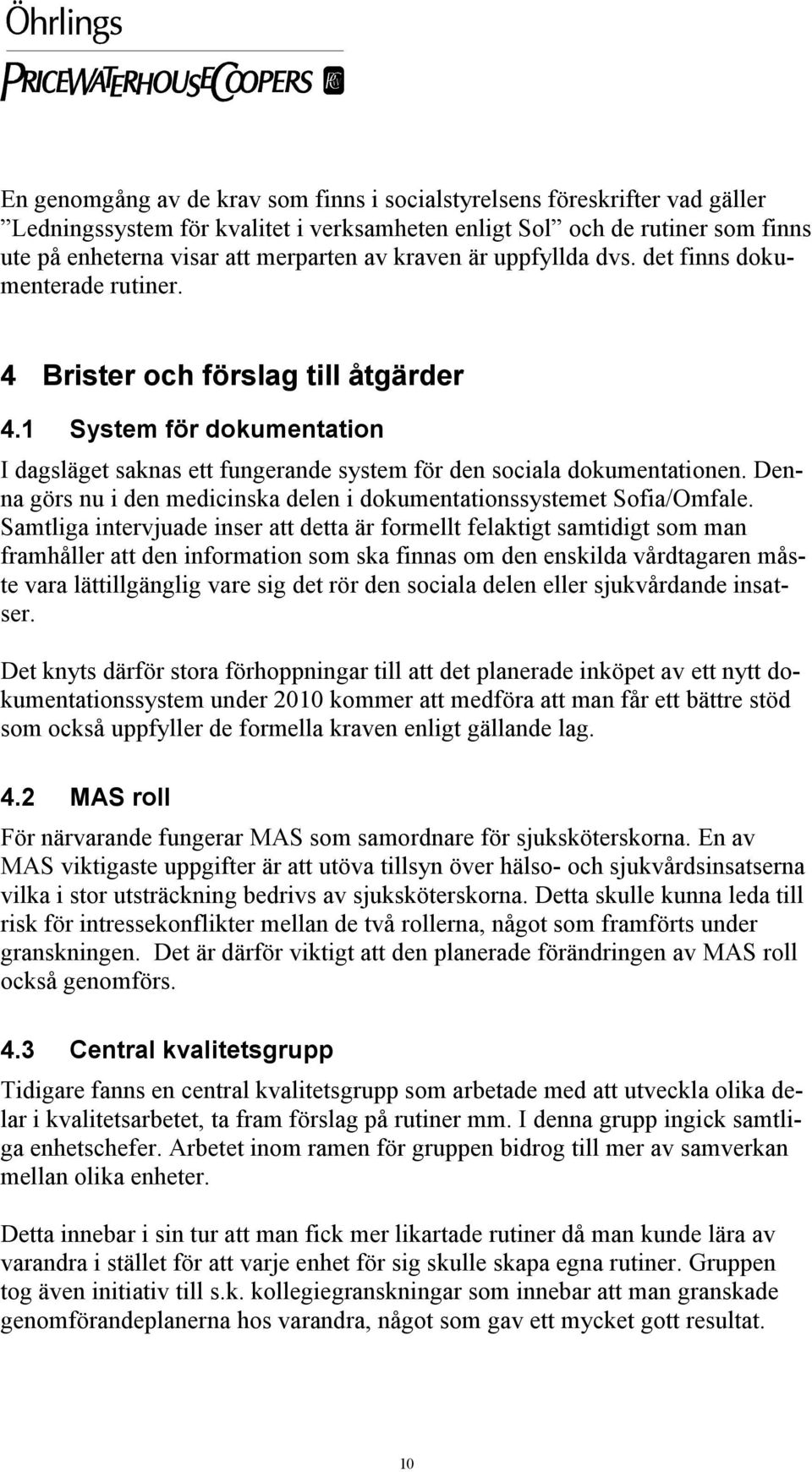 Denna görs nu i den medicinska delen i dokumentationssystemet Sofia/Omfale.