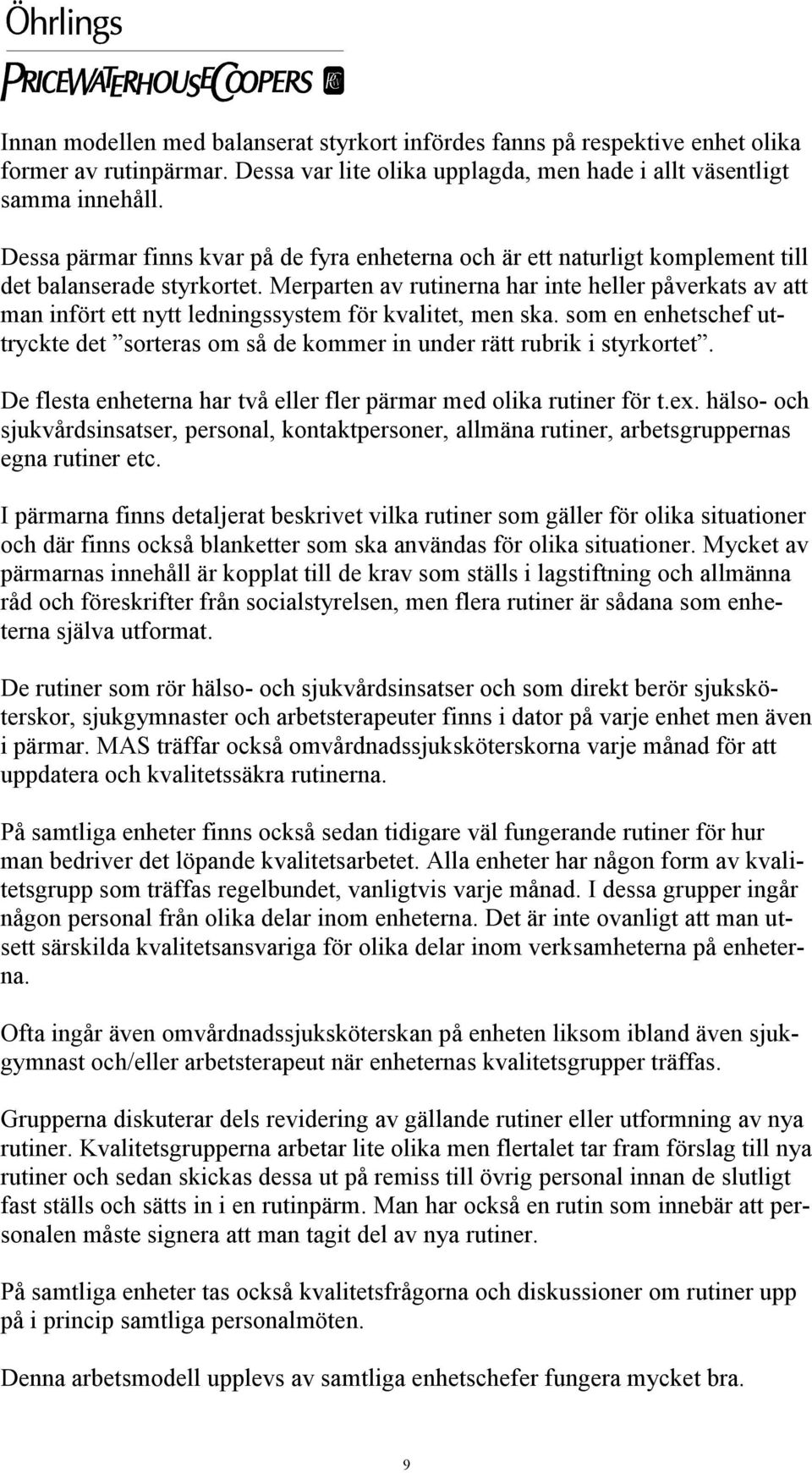 Merparten av rutinerna har inte heller påverkats av att man infört ett nytt ledningssystem för kvalitet, men ska.