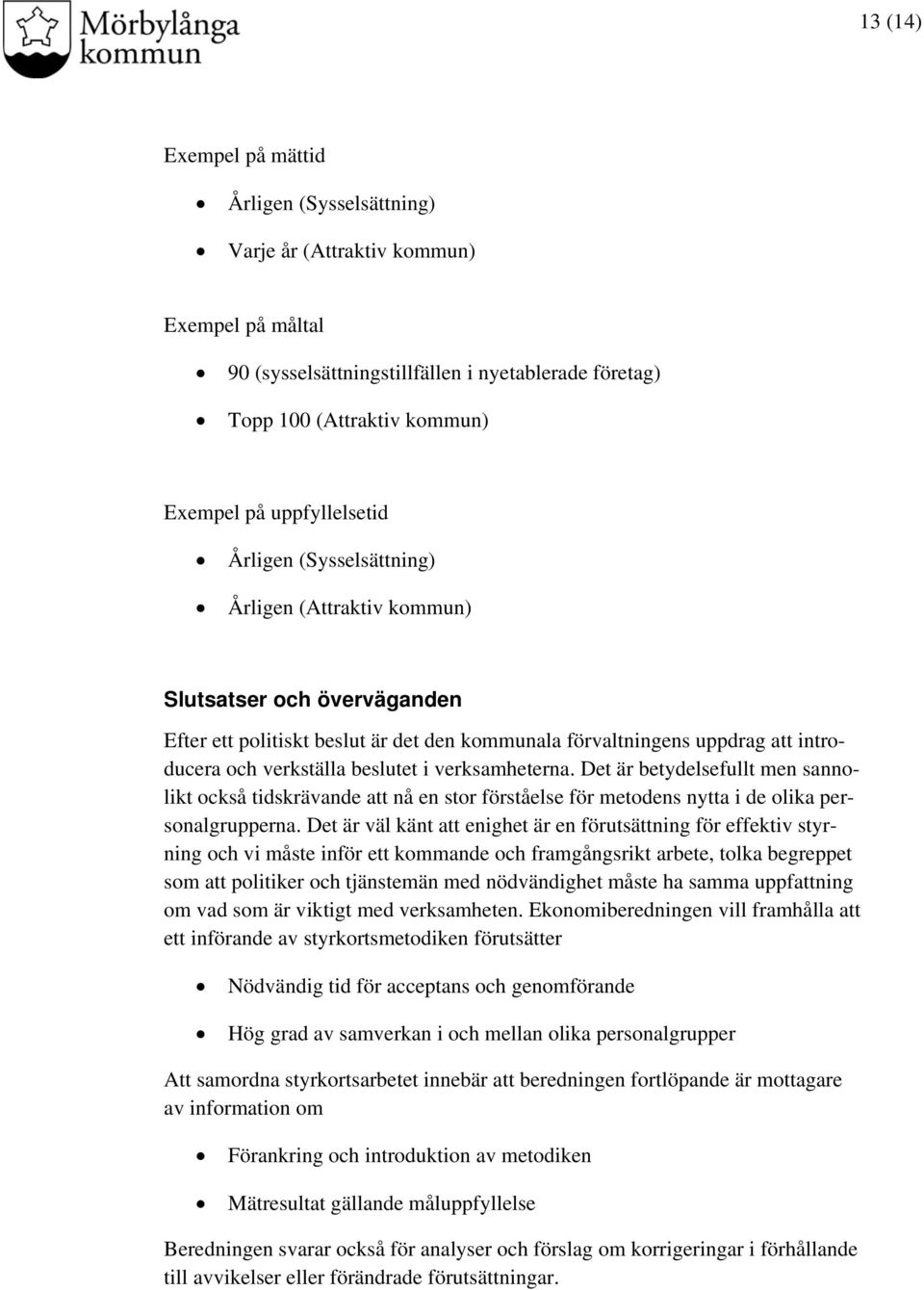 beslutet i verksamheterna. Det är betydelsefullt men sannolikt också tidskrävande att nå en stor förståelse för metodens nytta i de olika personalgrupperna.