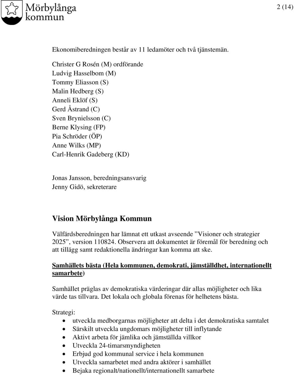 Carl-Henrik Gadeberg (KD) Jonas Jansson, beredningsansvarig Jenny Gidö, sekreterare Vision Mörbylånga Kommun Välfärdsberedningen har lämnat ett utkast avseende Visioner och strategier 2025, version