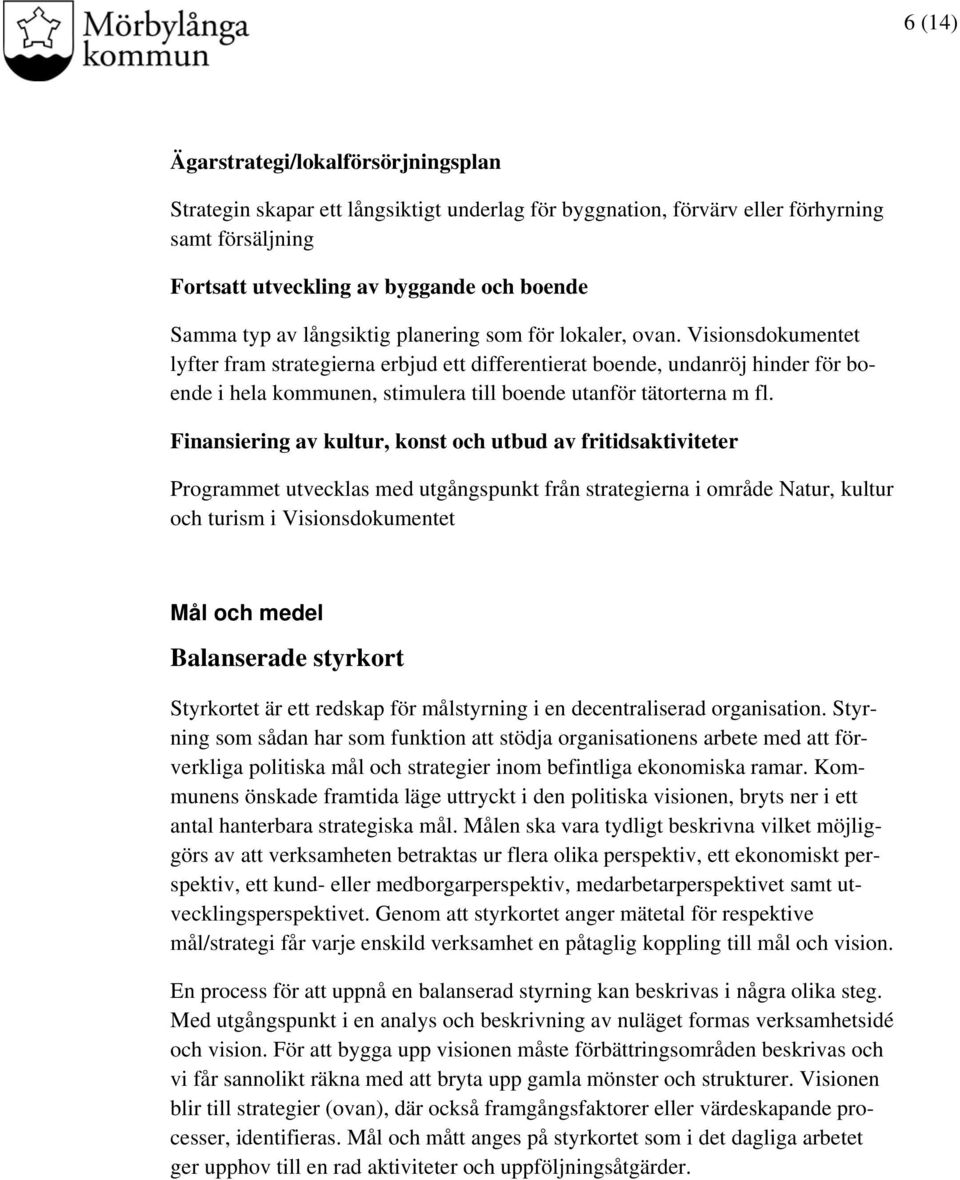 Visionsdokumentet lyfter fram strategierna erbjud ett differentierat boende, undanröj hinder för boende i hela kommunen, stimulera till boende utanför tätorterna m fl.