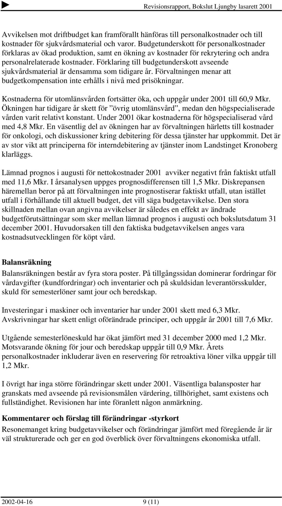 Förklaring till budgetunderskott avseende sjukvårdsmaterial är densamma som tidigare år. Förvaltningen menar att budgetkompensation inte erhålls i nivå med prisökningar.