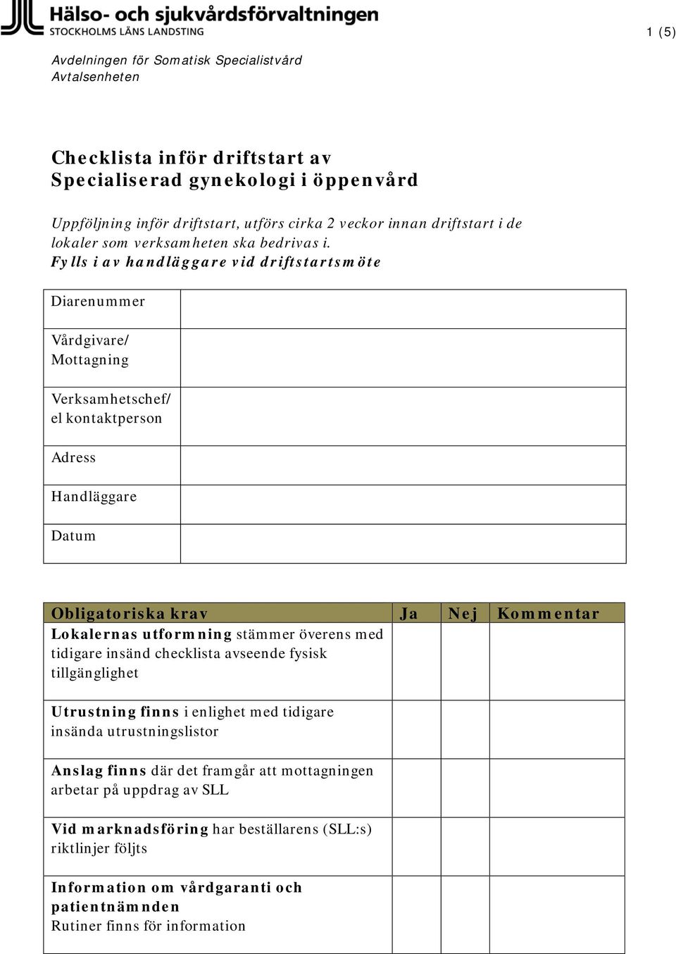 Fylls i av handläggare vid driftstartsmöte Diarenummer Vårdgivare/ Mottagning Verksamhetschef/ el kontaktperson Adress Handläggare Datum Lokalernas utformning stämmer överens med tidigare