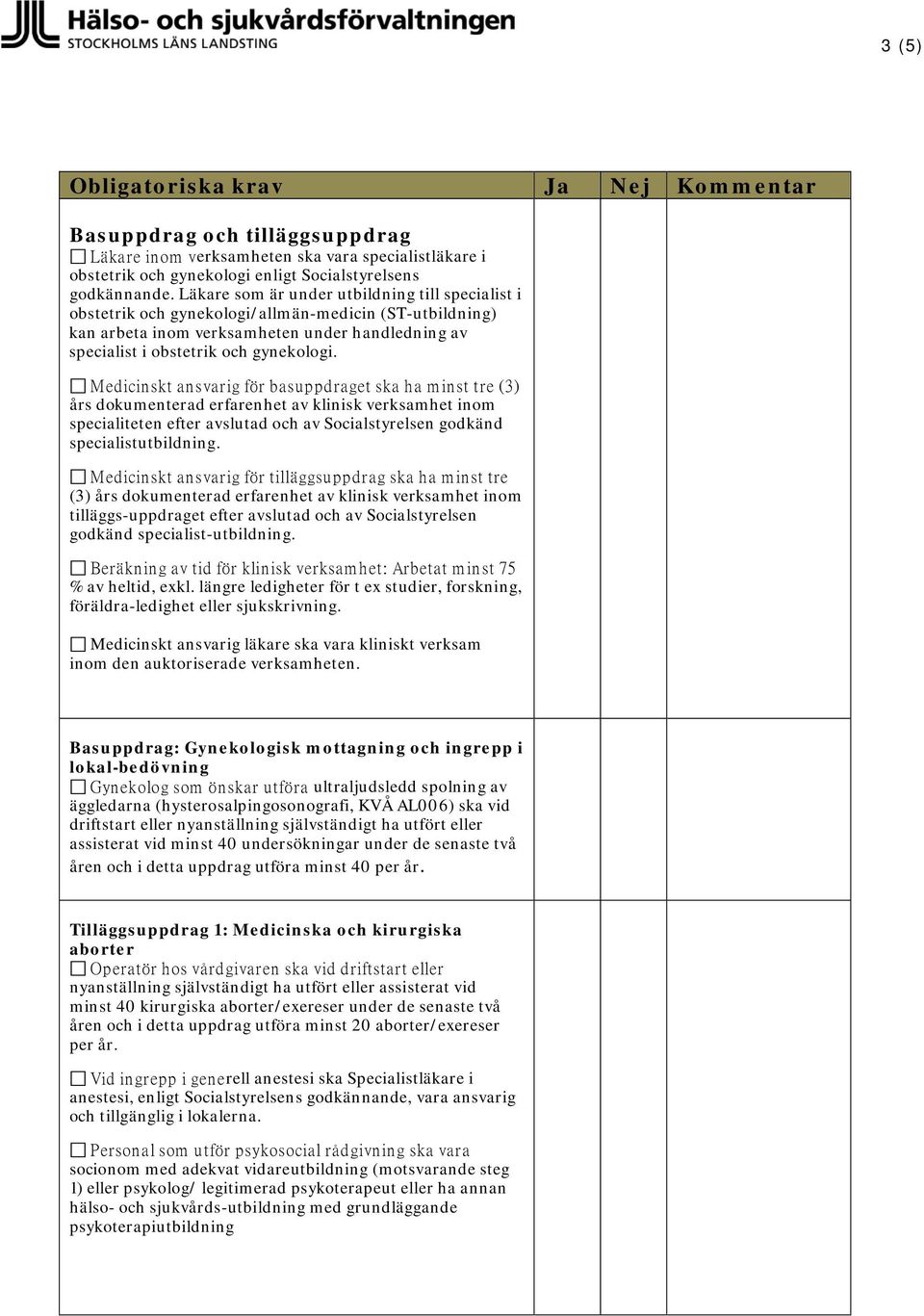 Medicinskt ansvarig för basuppdraget ska ha minst tre (3) års dokumenterad erfarenhet av klinisk verksamhet inom specialiteten efter avslutad och av Socialstyrelsen godkänd specialistutbildning.