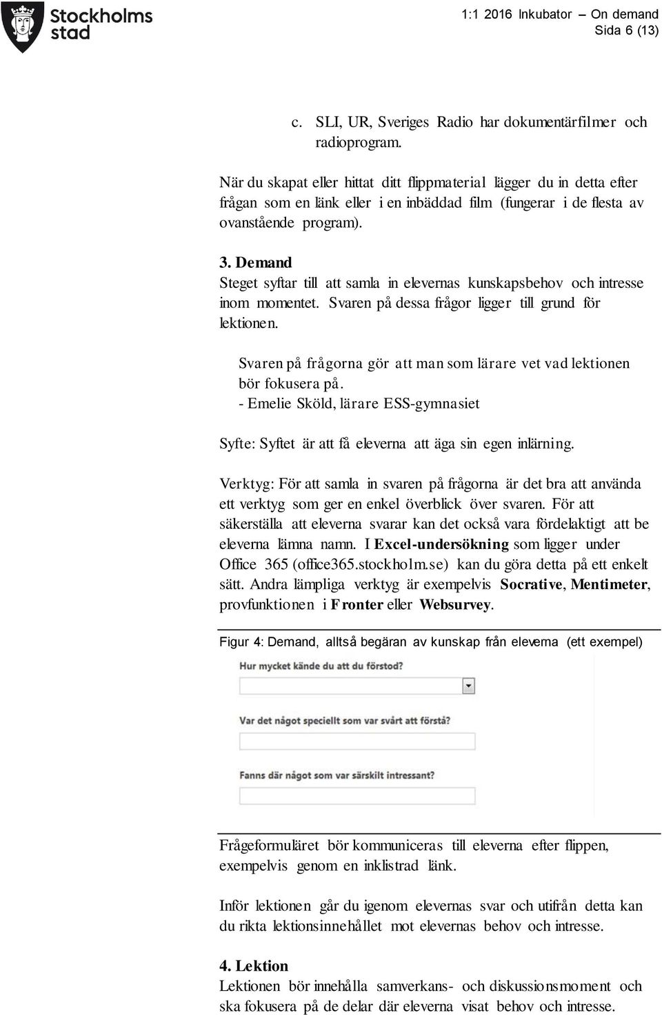 Demand Steget syftar till att samla in elevernas kunskapsbehov och intresse inom momentet. Svaren på dessa frågor ligger till grund för lektionen.