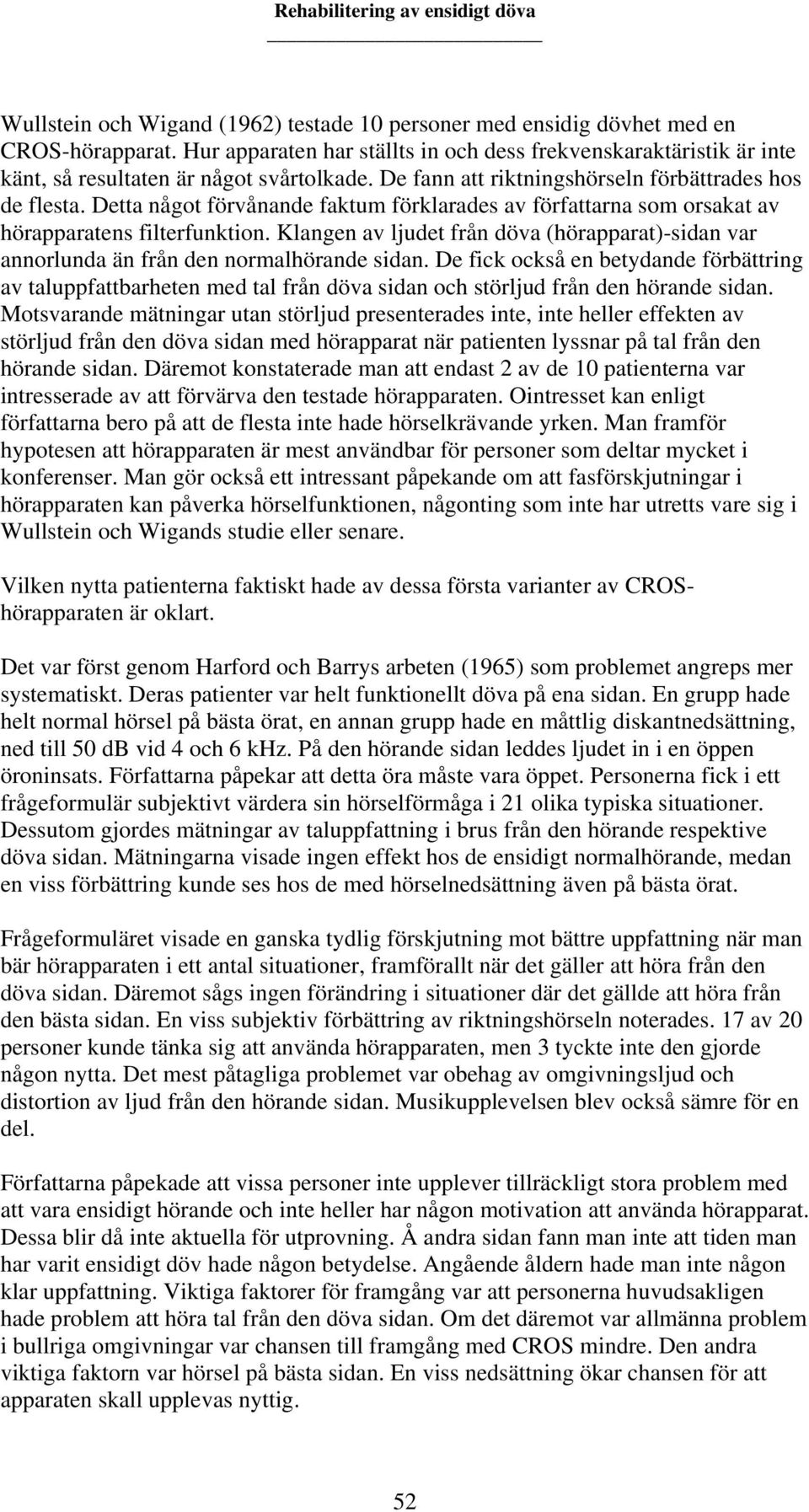 Klangen av ljudet från döva (hörapparat)-sidan var annorlunda än från den normalhörande sidan.