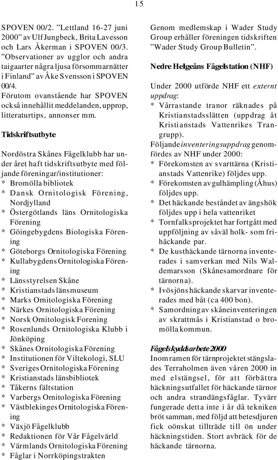 Förutom ovanstående har SPOVEN också innehållit meddelanden, upprop, litteraturtips, annonser mm.