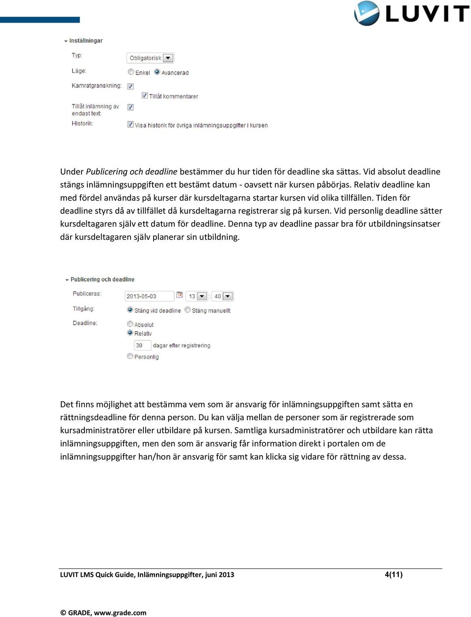 Vid personlig deadline sätter kursdeltagaren själv ett datum för deadline. Denna typ av deadline passar bra för utbildningsinsatser där kursdeltagaren själv planerar sin utbildning.