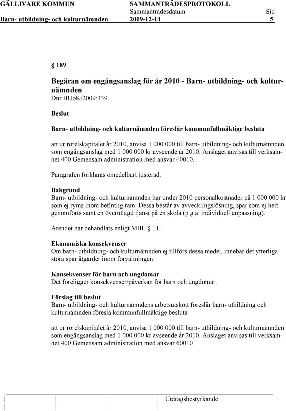 Anslaget anvisas till verksamhet 400 Gemensam administration med ansvar 60010. Paragrafen förklaras omedelbart justerad.