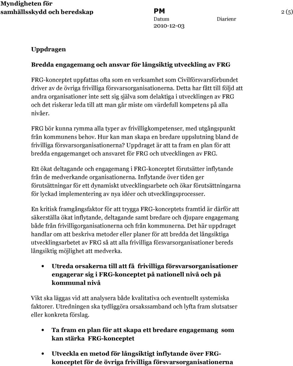 Detta har fått till följd att andra organisationer inte sett sig själva som delaktiga i utvecklingen av FRG och det riskerar leda till att man går miste om värdefull kompetens på alla nivåer.