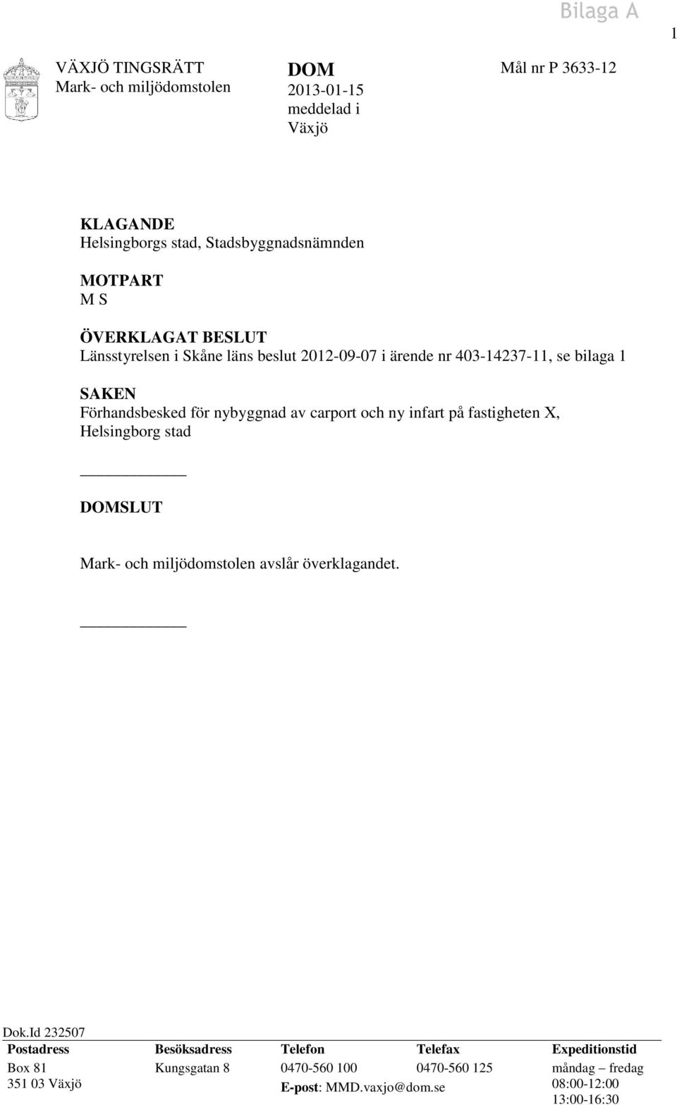 carport och ny infart på fastigheten X, Helsingborg stad DOMSLUT Mark- och miljödomstolen avslår överklagandet. Dok.