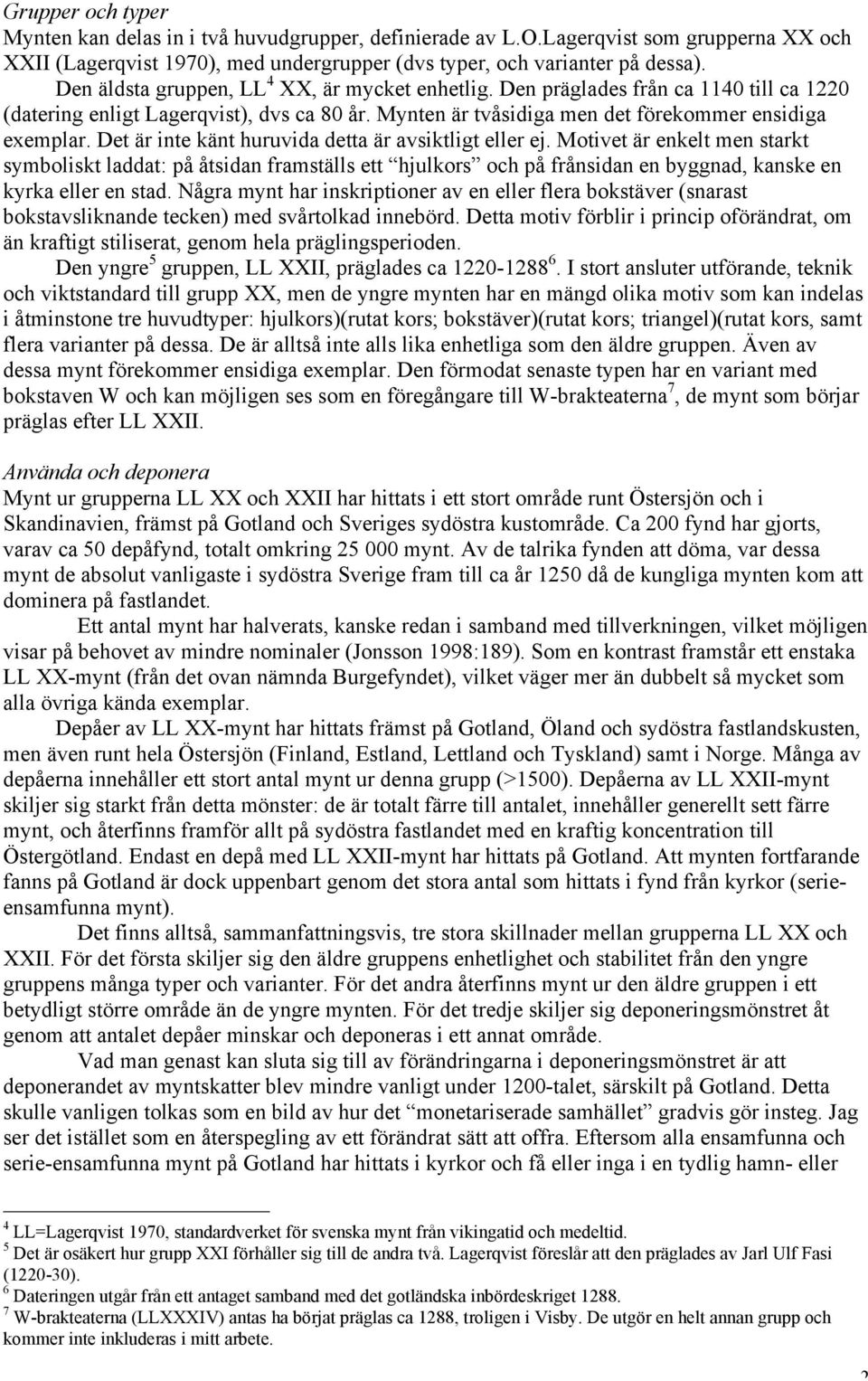 Det är inte känt huruvida detta är avsiktligt eller ej. Motivet är enkelt men starkt symboliskt laddat: på åtsidan framställs ett hjulkors och på frånsidan en byggnad, kanske en kyrka eller en stad.
