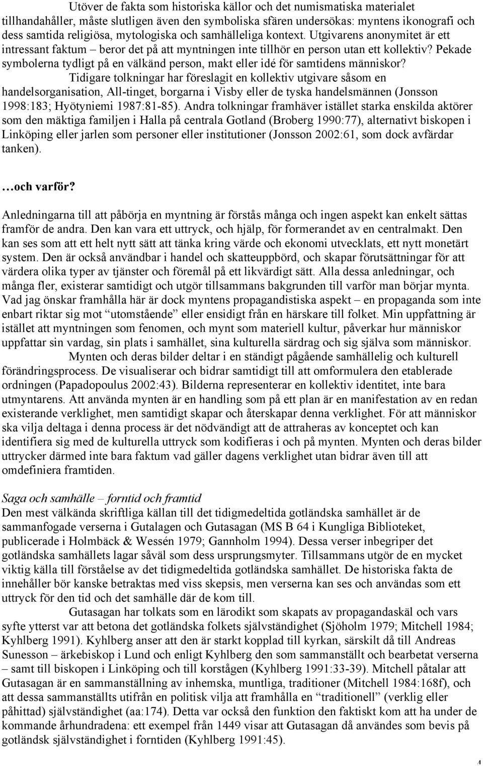 Pekade symbolerna tydligt på en välkänd person, makt eller idé för samtidens människor?