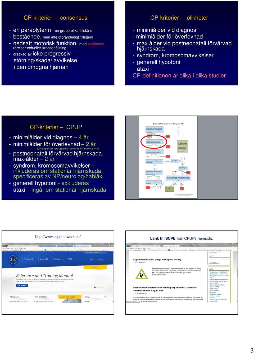 syndrom, kromosomavvikelser - generell hypotoni - ataxi CP-definitionen är olika i olika studier CP-kriterier CPUP - minimiålder vid diagnos 4 år - minimiålder för överlevnad 2 år (CP-diagnos kan