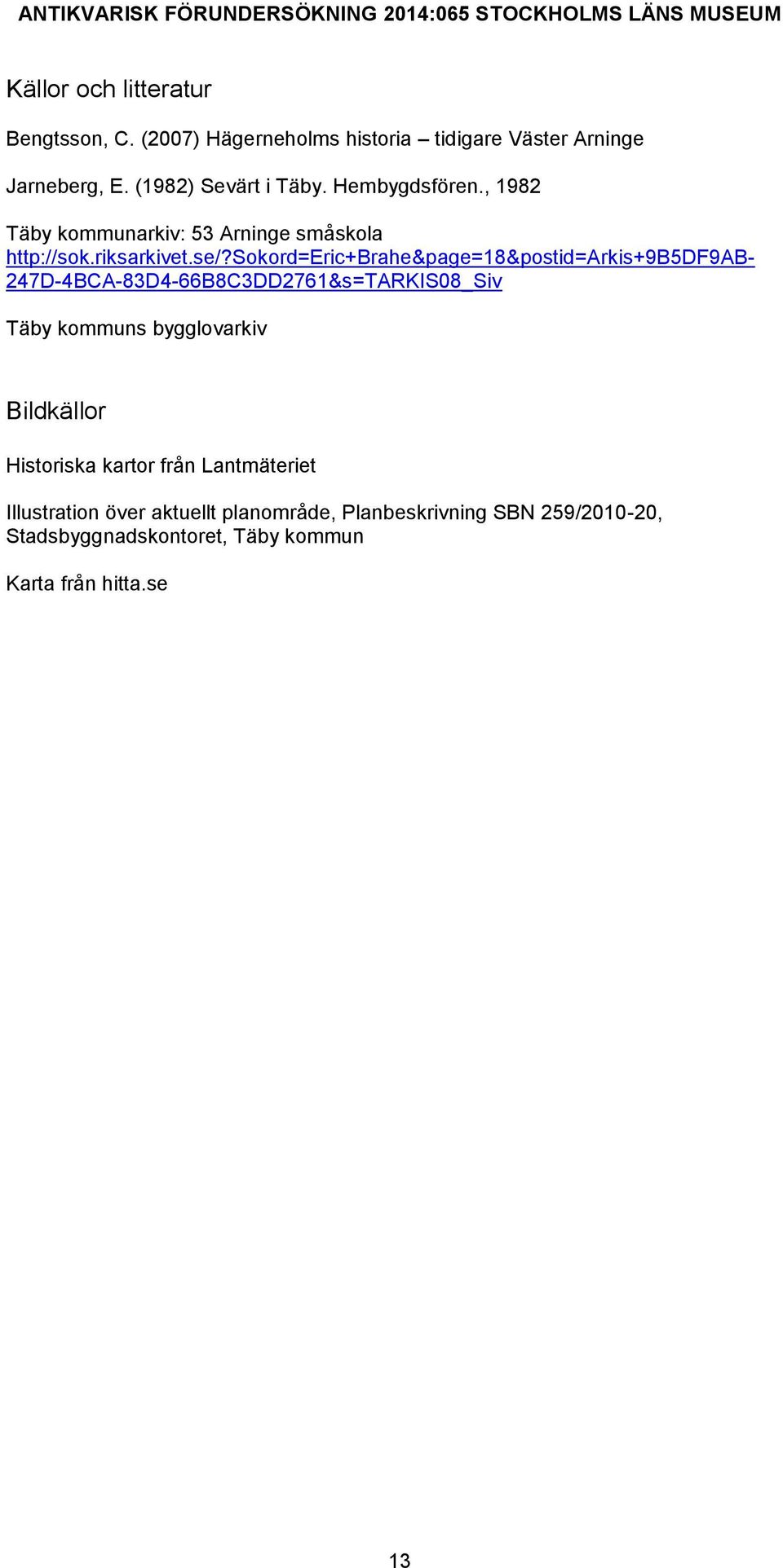 sokord=eric+brahe&page=18&postid=arkis+9b5df9ab- 247D-4BCA-83D4-66B8C3DD2761&s=TARKIS08_Siv Täby kommuns bygglovarkiv