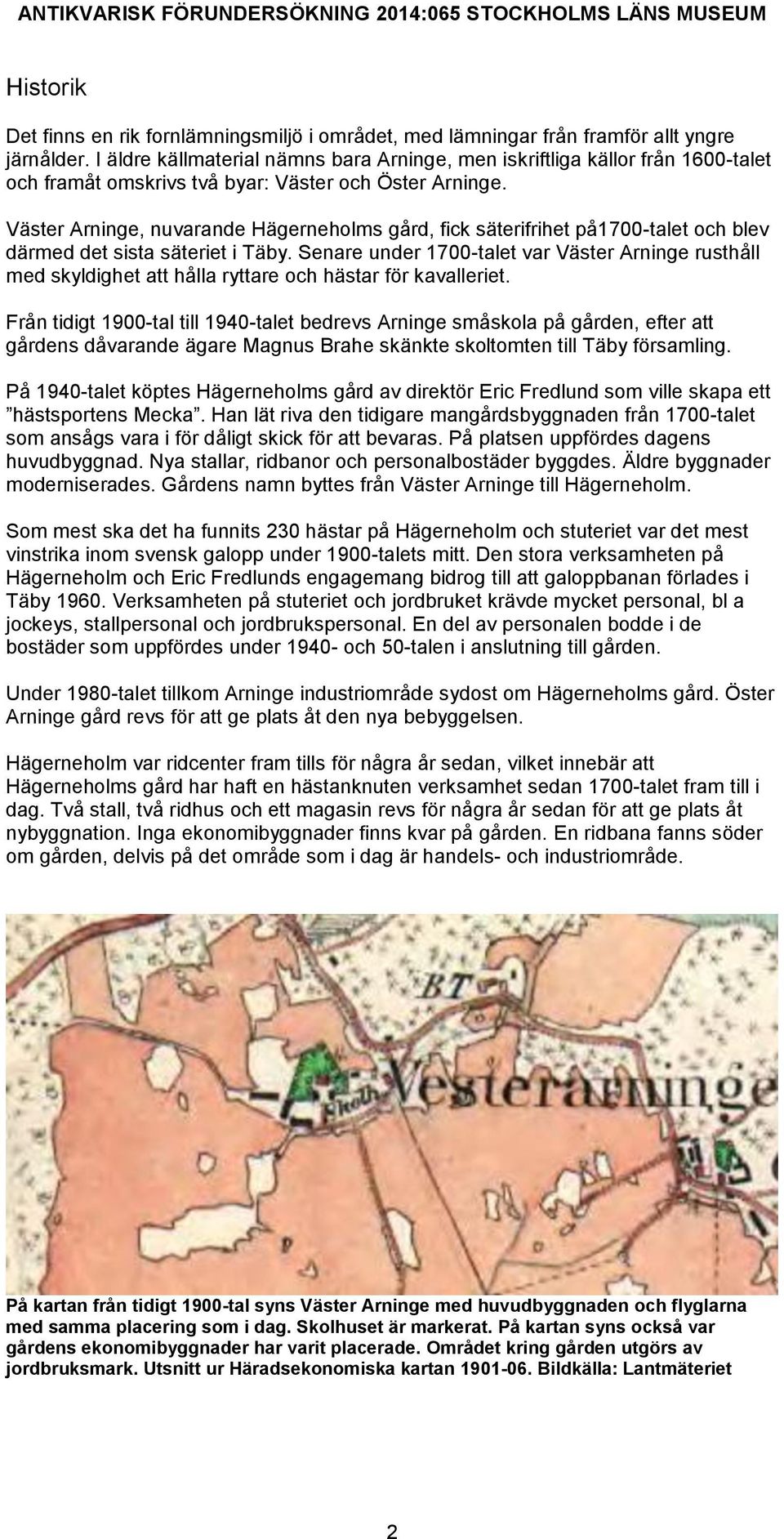 Väster Arninge, nuvarande Hägerneholms gård, fick säterifrihet på1700-talet och blev därmed det sista säteriet i Täby.