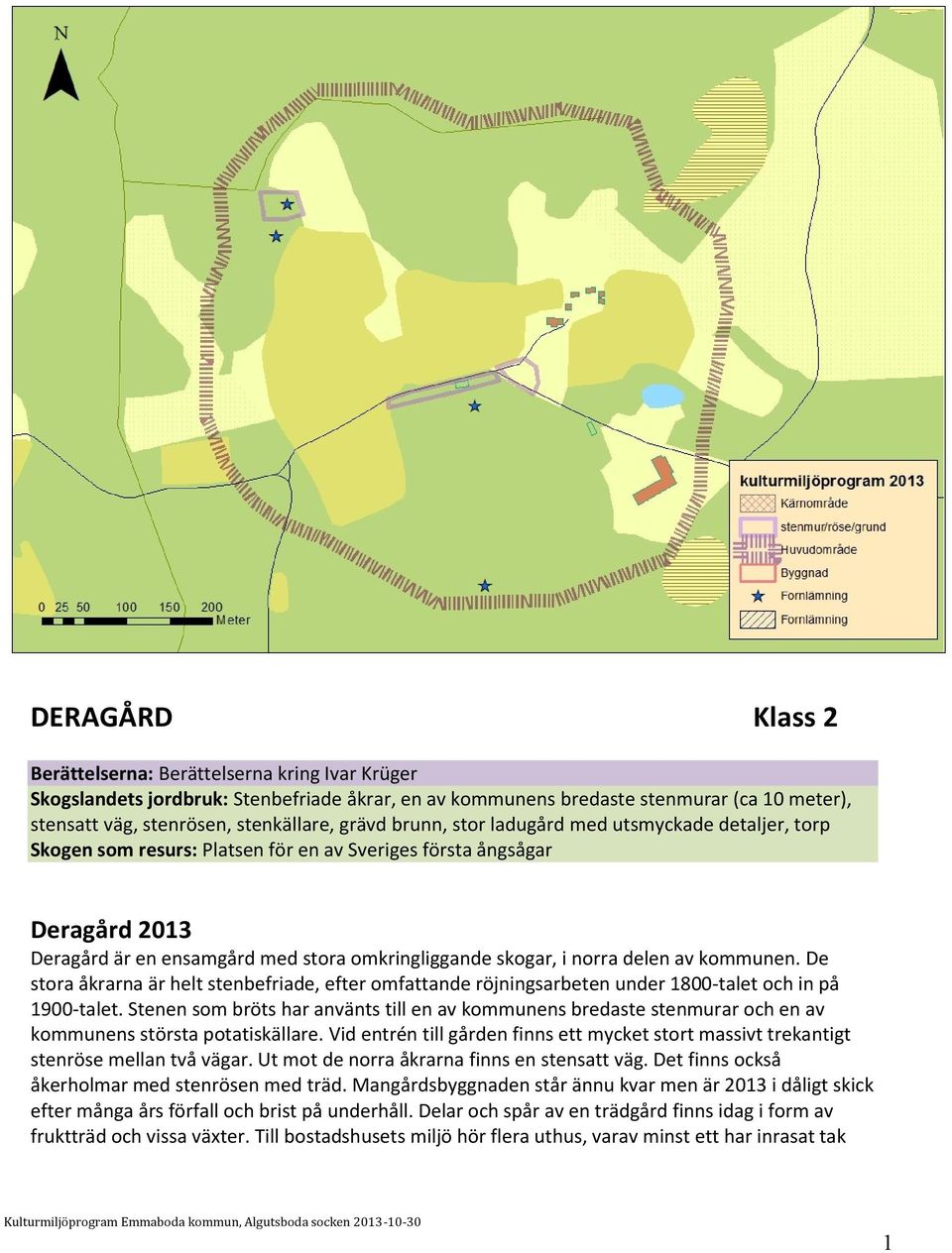 delen av kommunen. De stora åkrarna är helt stenbefriade, efter omfattande röjningsarbeten under 1800-talet och in på 1900-talet.