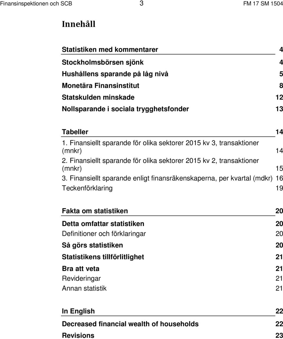 Finansiellt sparande för olika sektorer 215 kv 2, transaktioner (mnkr) 15 3.