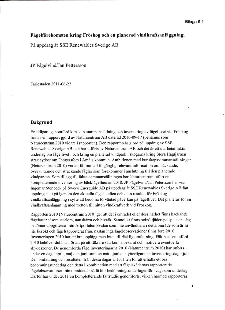 rapport gjord av Naturcentrum AB daterad 2010-09-17 (benämns som Naturcentrum2010 vidare i rapporten). Den rapporten är gjord på uppdrag av SSE RenewablesSverige AB och har utför!