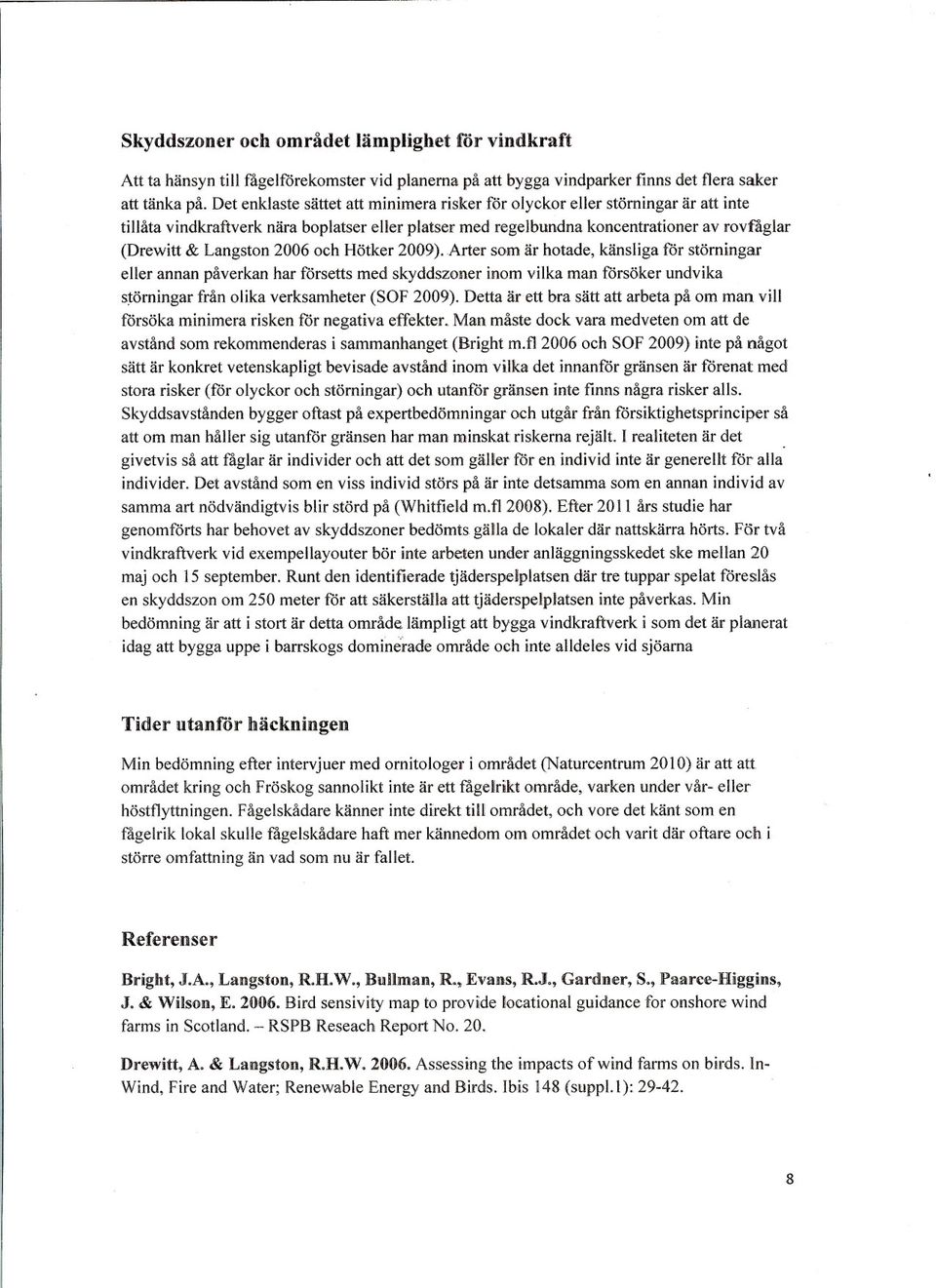 och Hötker 2009).Arter som är hotade, känsliga för störningar eller annan påverkanhar försetts med skyddszoner inom vilka man försöker undvika s~örningarfrån olika verksamheter(sof 2009).