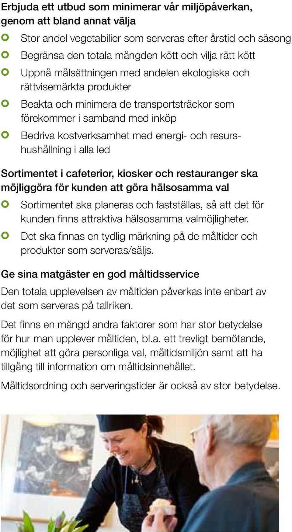 i alla led Sortimentet i cafeterior, kiosker och restauranger ska möjliggöra för kunden att göra hälsosamma val Sortimentet ska planeras och fastställas, så att det för kunden finns attraktiva