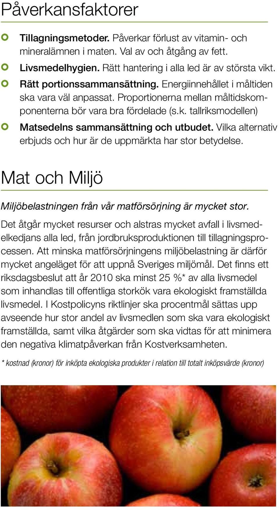 Vilka alternativ erbjuds och hur är de uppmärkta har stor betydelse. Mat och Miljö Miljöbelastningen från vår matförsörjning är mycket stor.