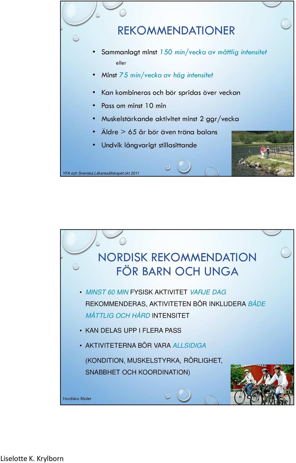 Läkaresällskapet okt 2011 NORDISK REKOMMENDATION FÖR BARN OCH UNGA MINST 60 MIN FYSISK AKTIVITET VARJE DAG REKOMMENDERAS, AKTIVITETEN BÖR INKLUDERA BÅDE