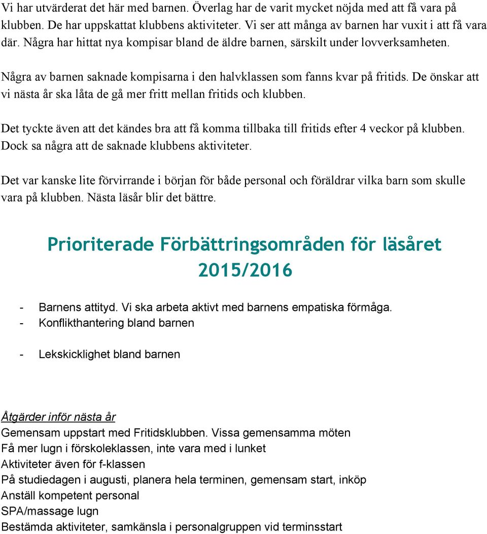 De önskar att vi nästa år ska låta de gå mer fritt mellan fritids och klubben. Det tyckte även att det kändes bra att få komma tillbaka till fritids efter 4 veckor på klubben.