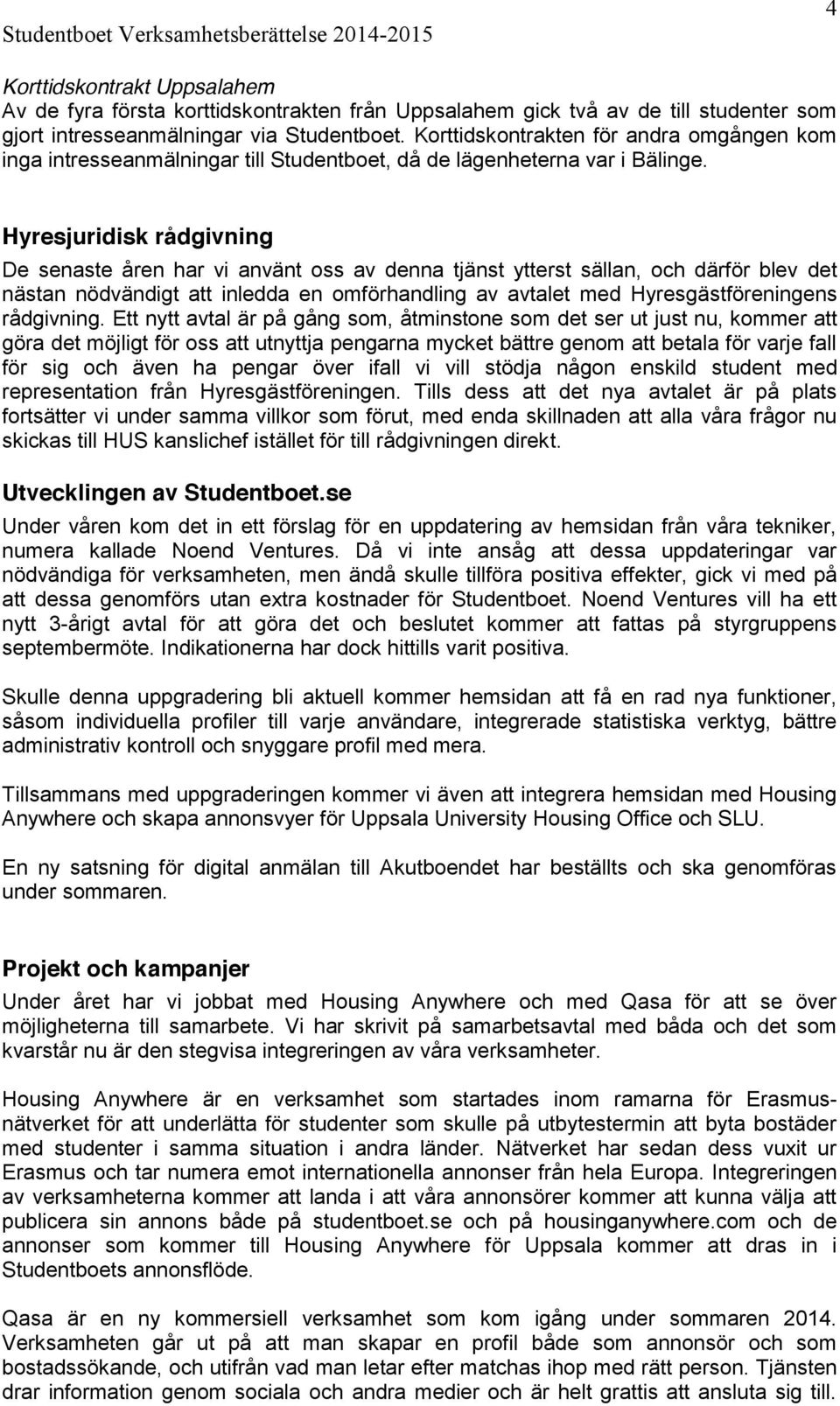 Hyresjuridisk rådgivning De senaste åren har vi använt oss av denna tjänst ytterst sällan, och därför blev det nästan nödvändigt att inledda en omförhandling av avtalet med Hyresgästföreningens