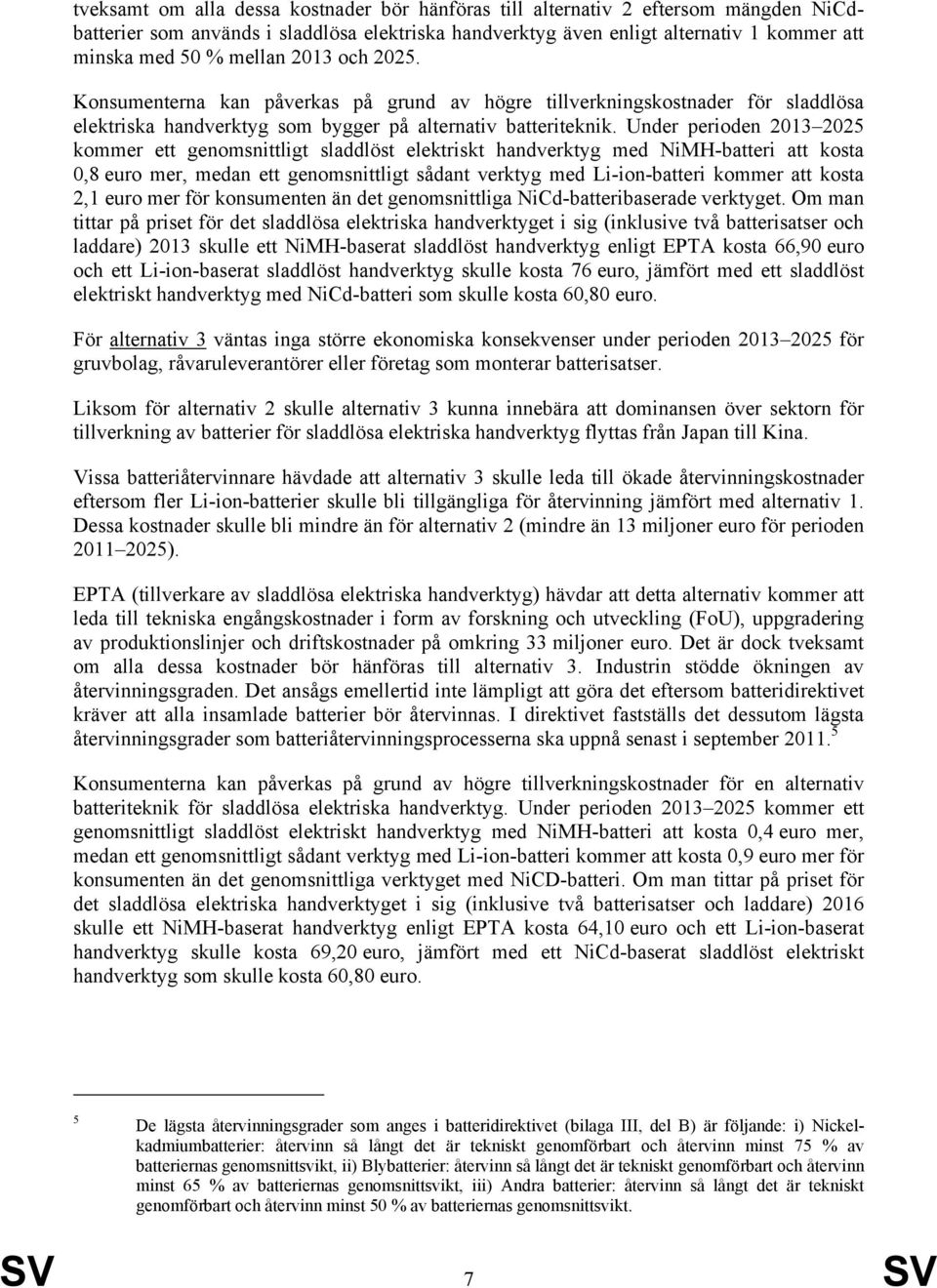 Under perioden 2013 2025 kommer ett genomsnittligt sladdlöst elektriskt handverktyg med NiMH-batteri att kosta 0,8 euro mer, medan ett genomsnittligt sådant verktyg med Li-ion-batteri kommer att