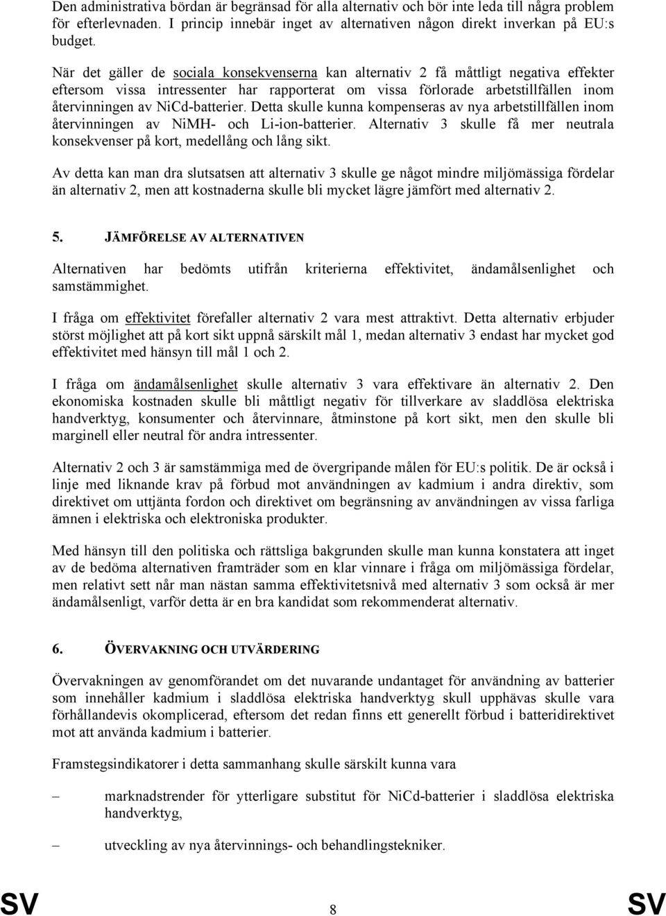 NiCd-batterier. Detta skulle kunna kompenseras av nya arbetstillfällen inom återvinningen av NiMH- och Li-ion-batterier.