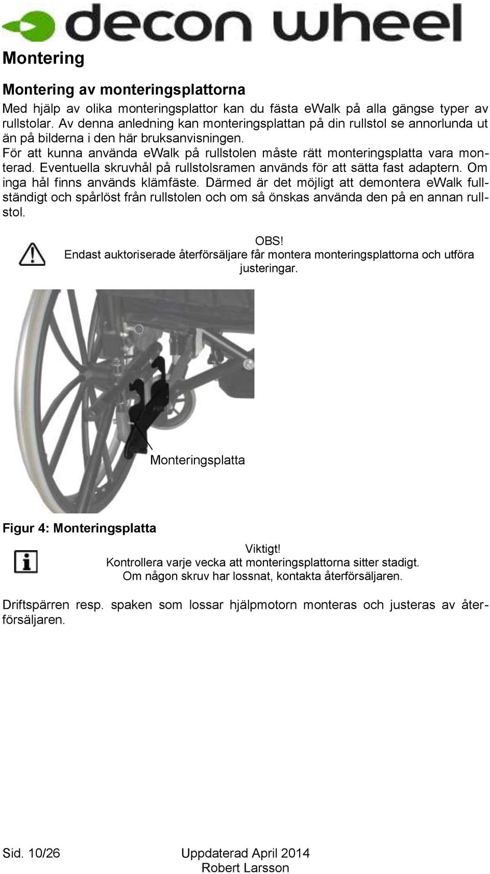 För att kunna använda ewalk på rullstolen måste rätt monteringsplatta vara monterad. Eventuella skruvhål på rullstolsramen används för att sätta fast adaptern. Om inga hål finns används klämfäste.
